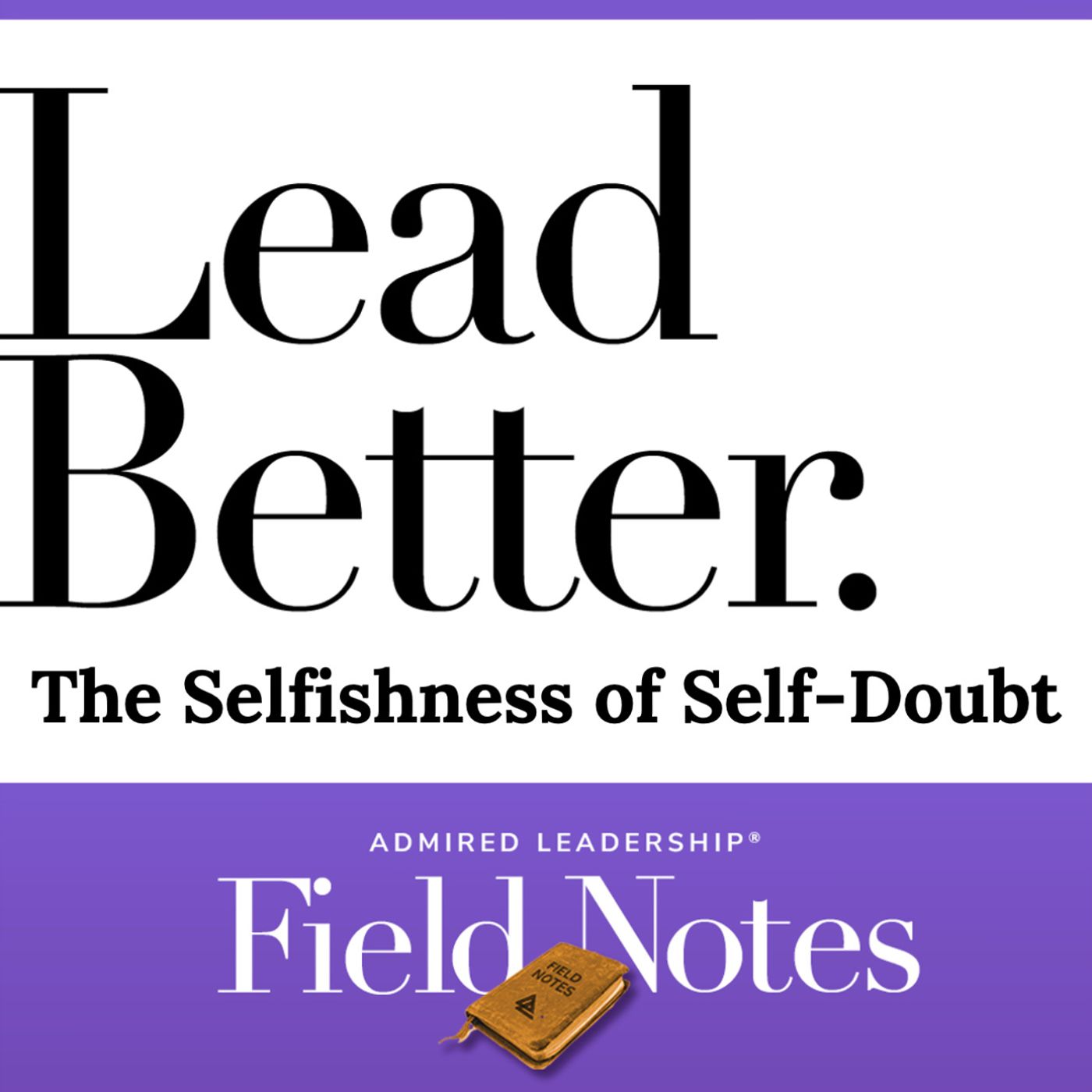 Lead Better - The Selfishness of Self-Doubt
