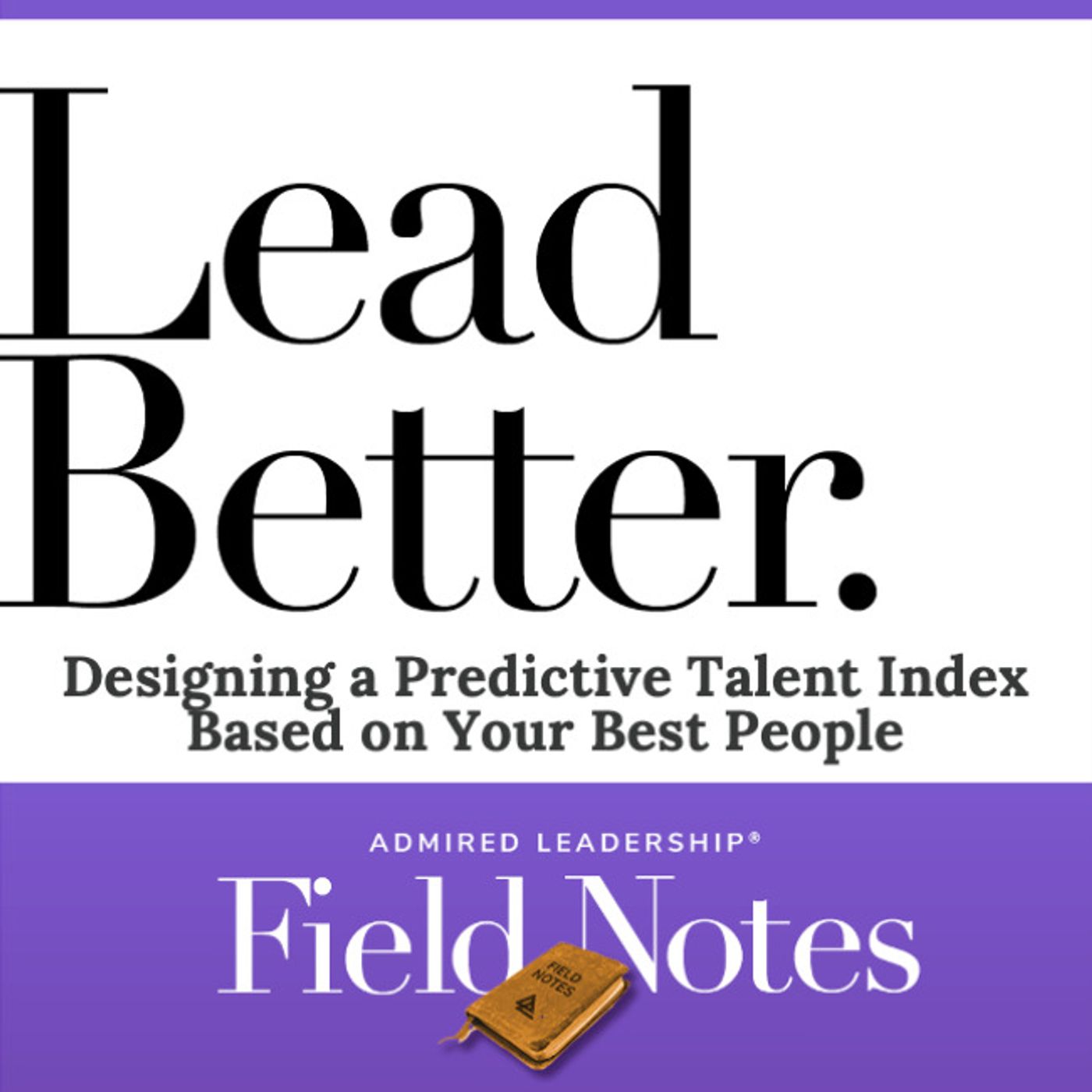 Lead Better - Designing a Predictive Talent Index Based on Your Best People