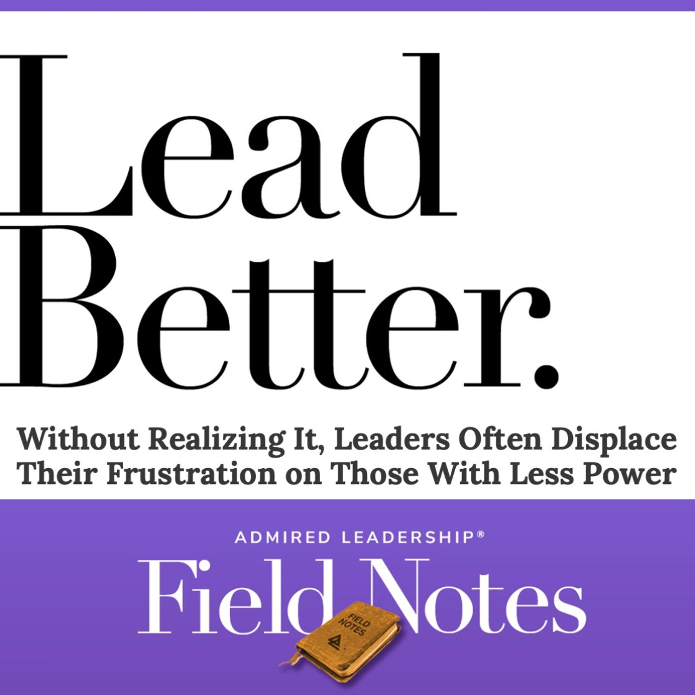 Lead Better - Leaders Often Displace Their Frustration on Those With Less Power