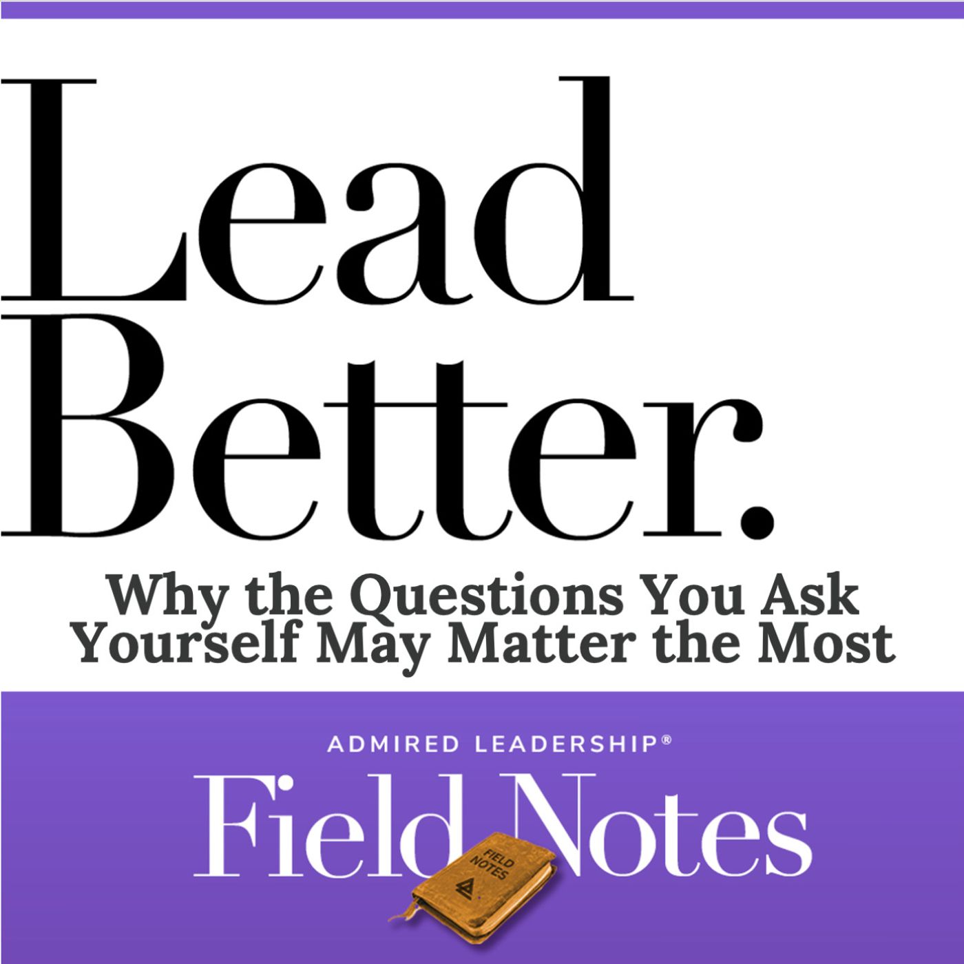 Lead Better - Why the Questions You Ask Yourself May Matter the Most