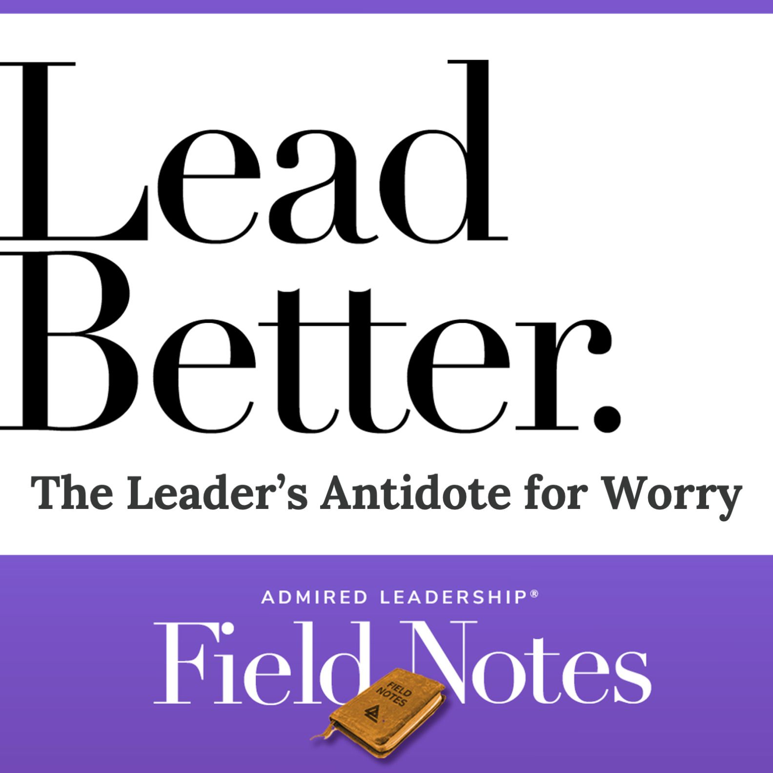 Lead Better - The Leader’s Antidote for Worry