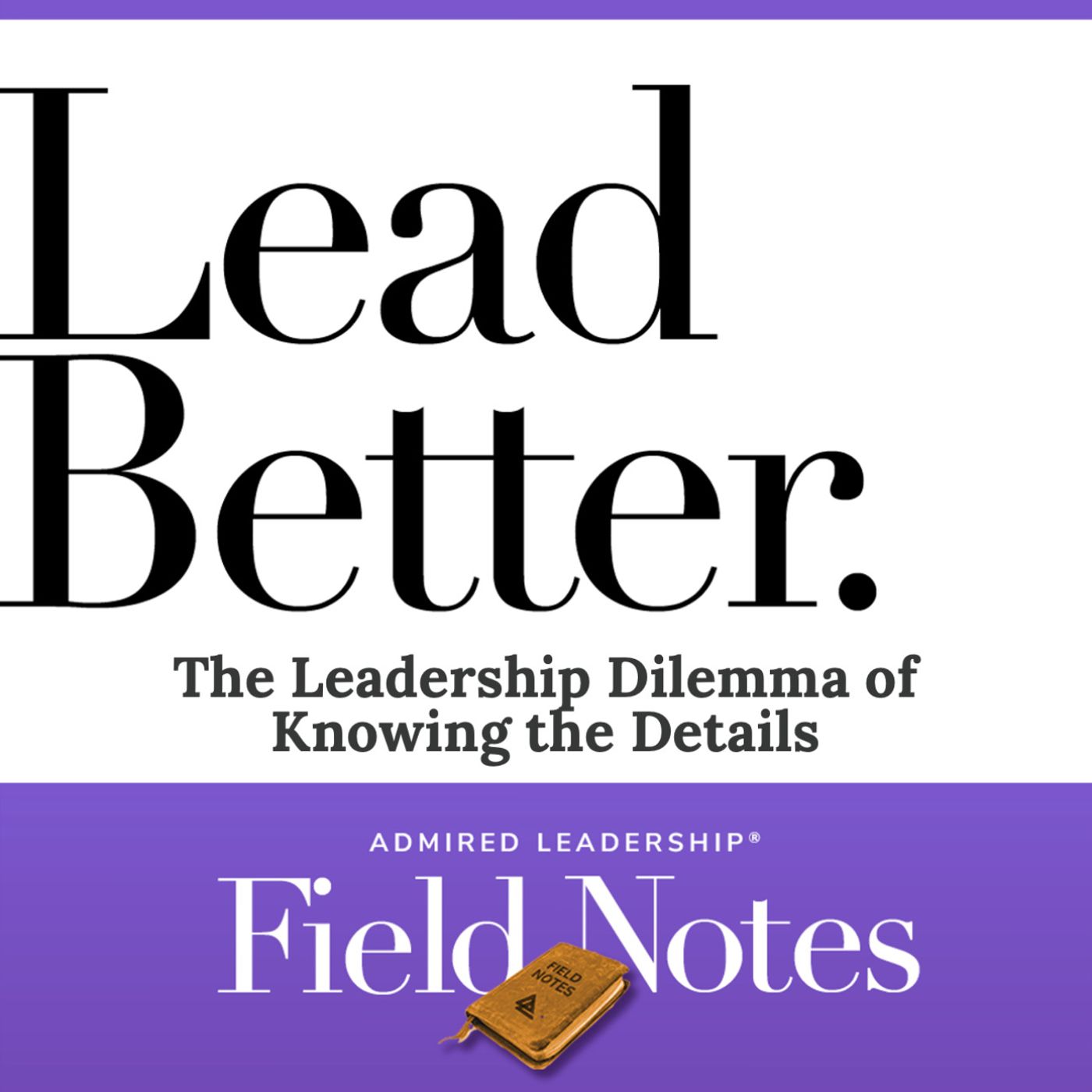 Lead Better - The Leadership Dilemma of Knowing the Details