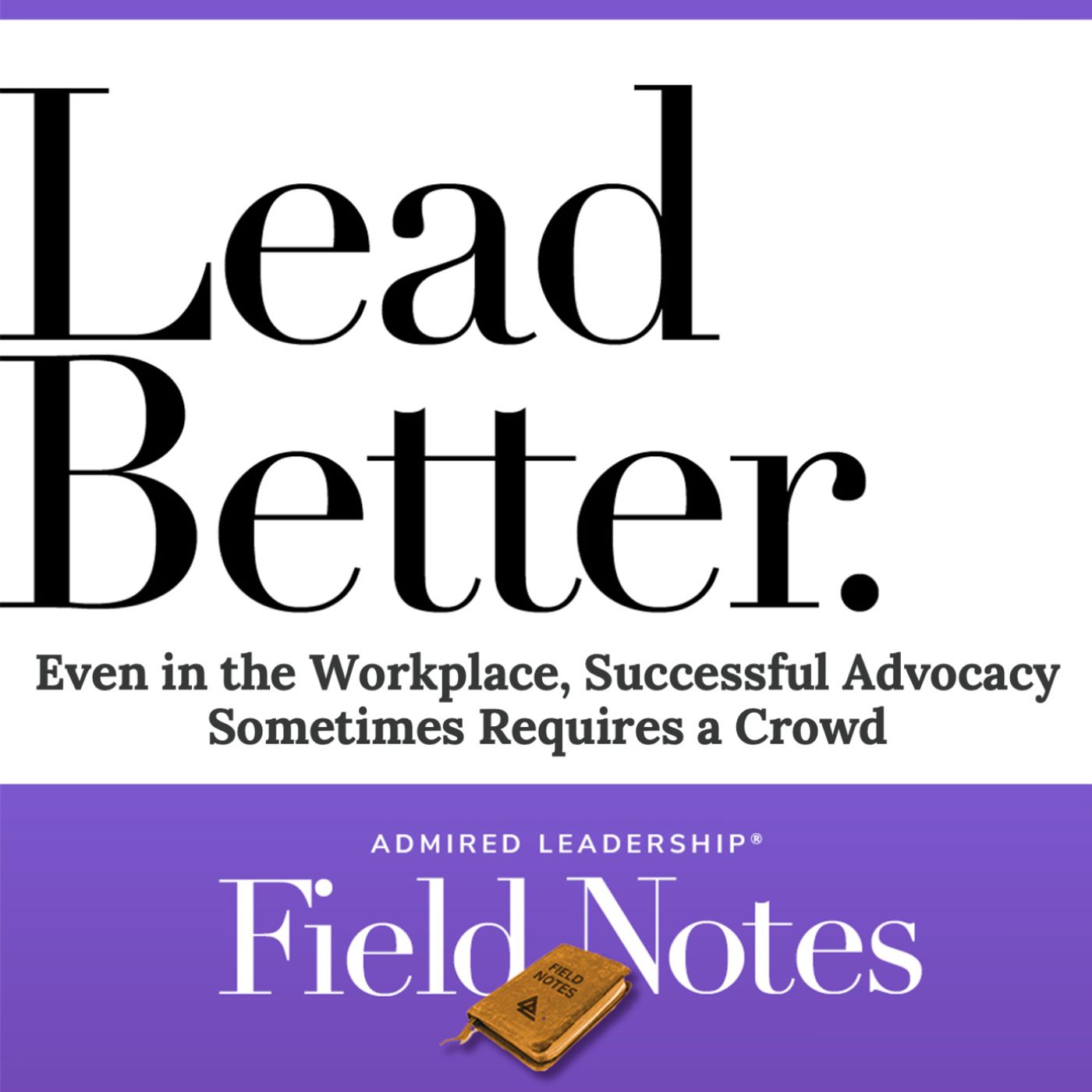 Lead Better - Even in the Workplace, Successful Advocacy Sometimes Requires a Crowd