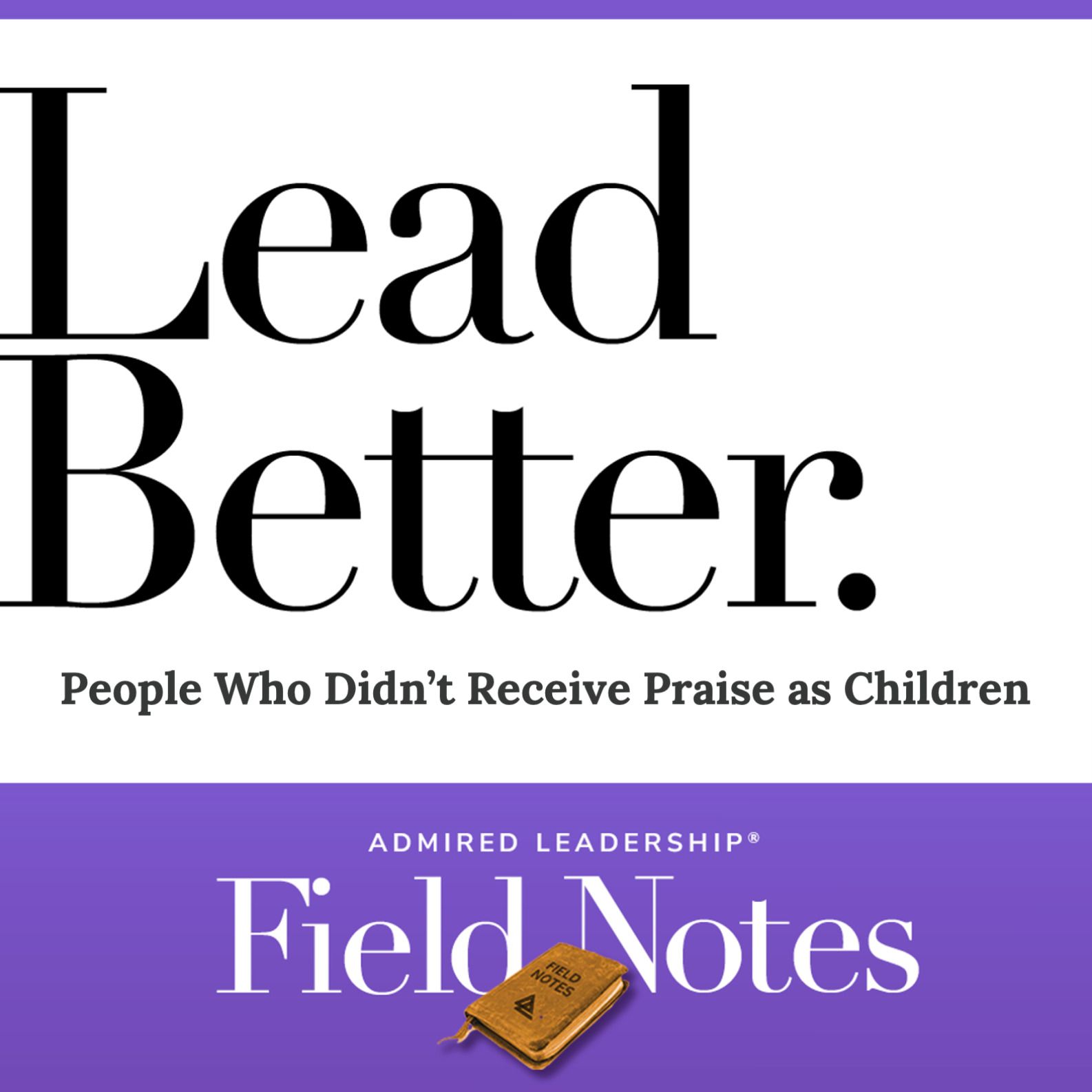 Lead Better - People Who Didn’t Receive Praise as Children