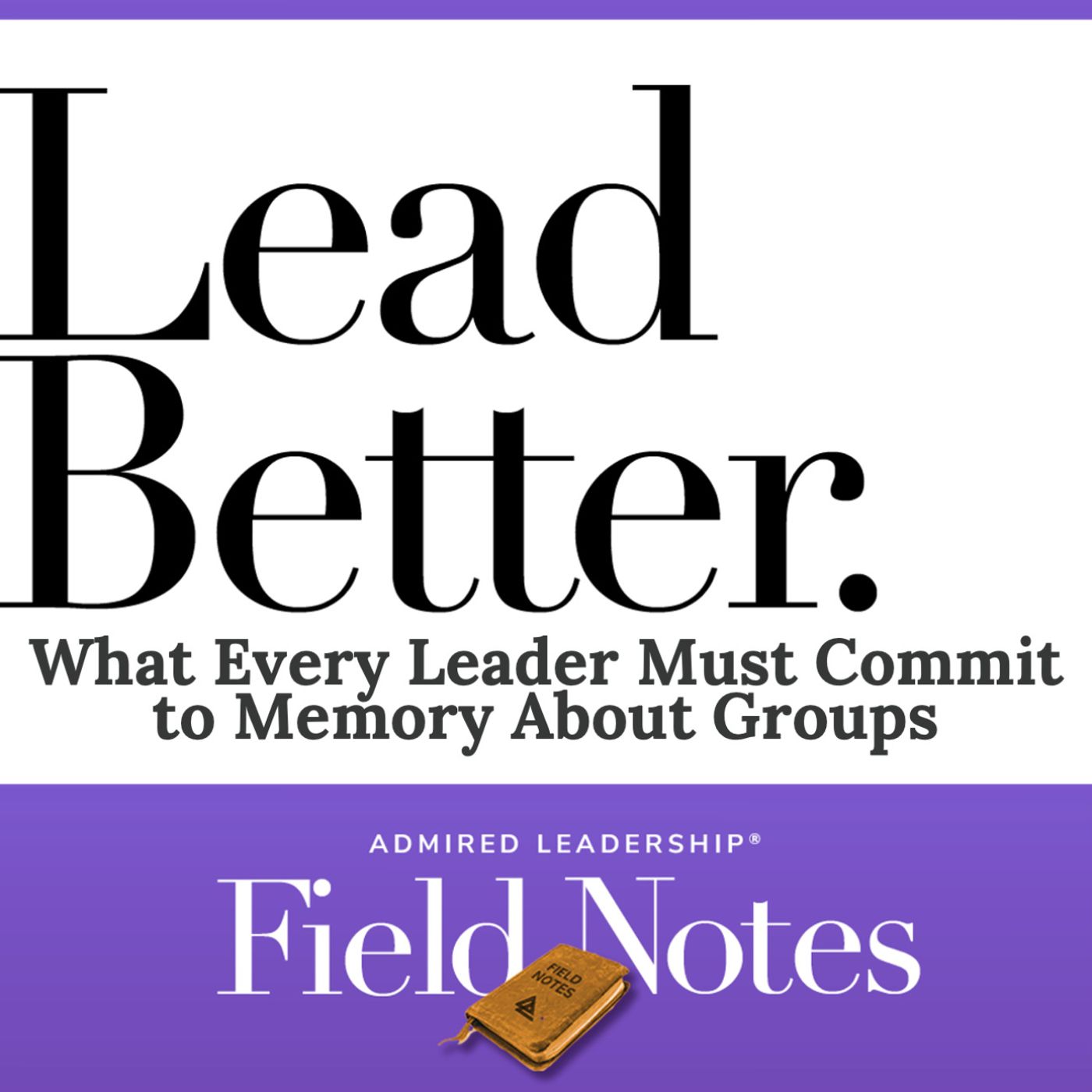 Lead Better - What Every Leader Must Commit to Memory About Groups