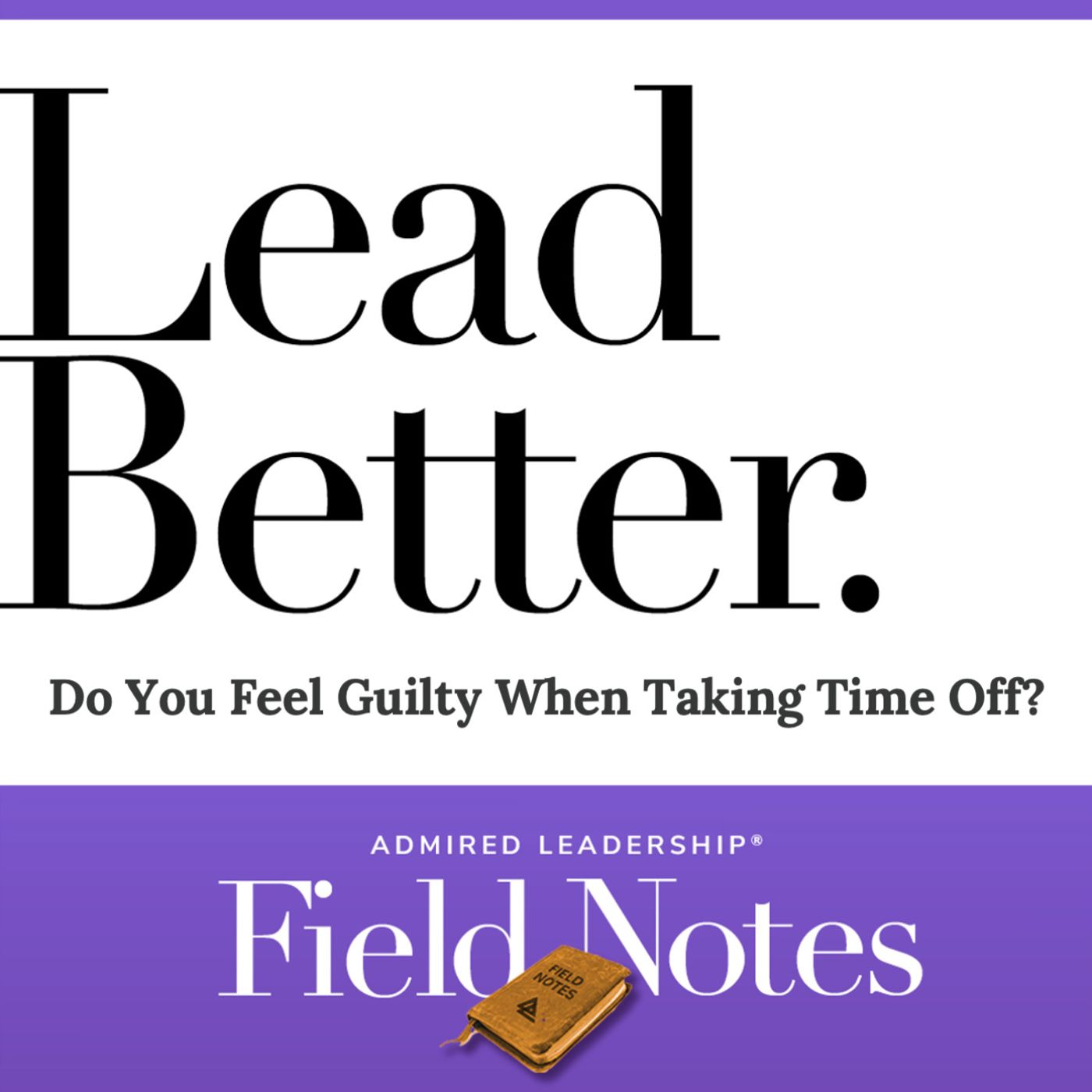 Lead Better - Do You Feel Guilty When Taking Time Off? episode artwork
