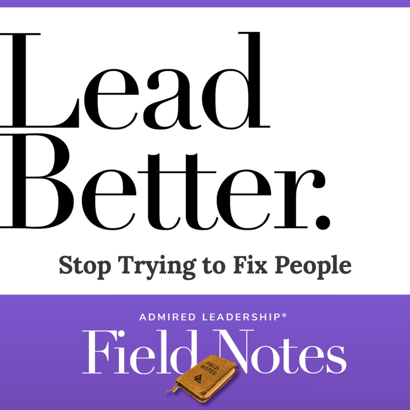 Lead Better - Stop Trying to Fix People
