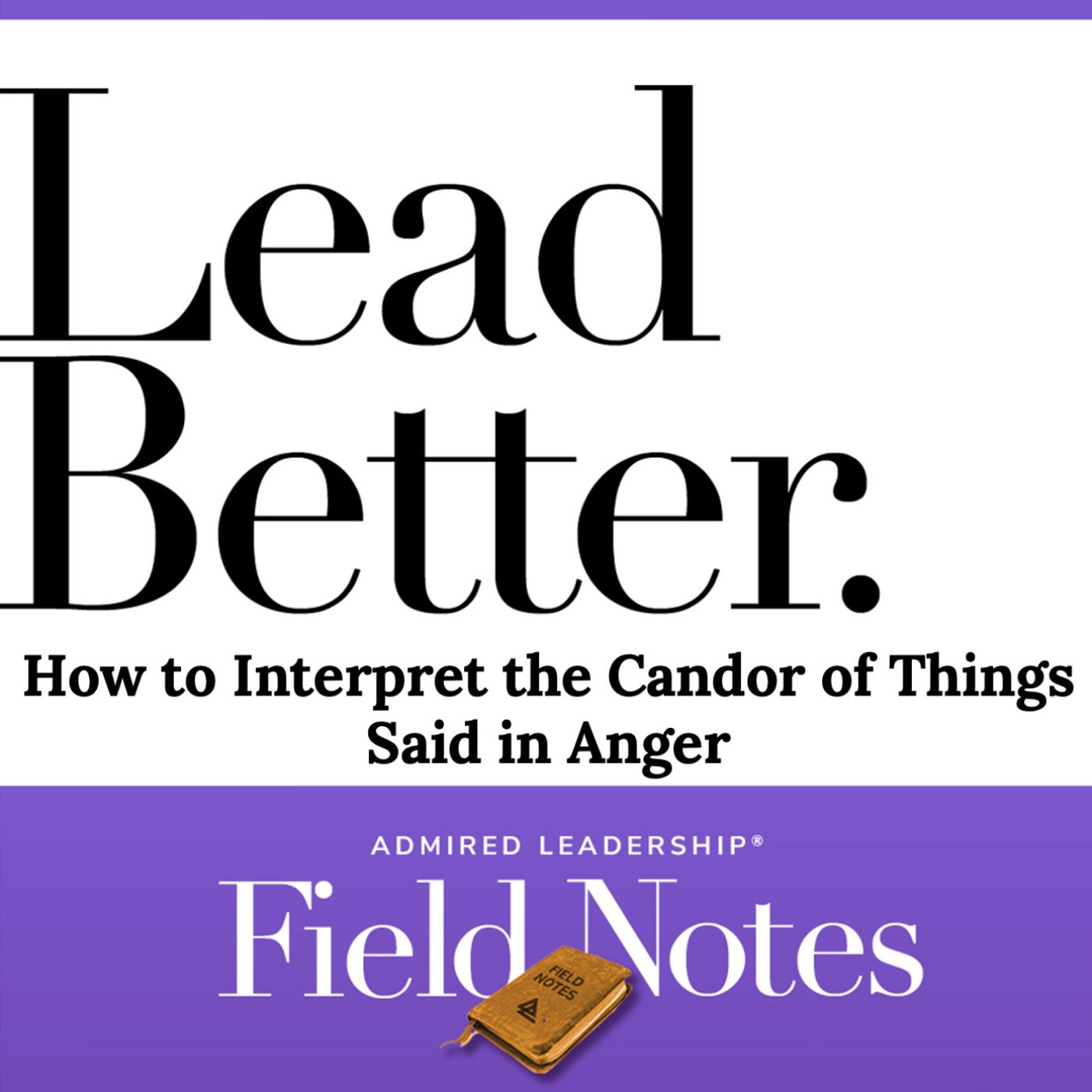 Lead Better - How to Interpret the Candor of Things Said in Anger