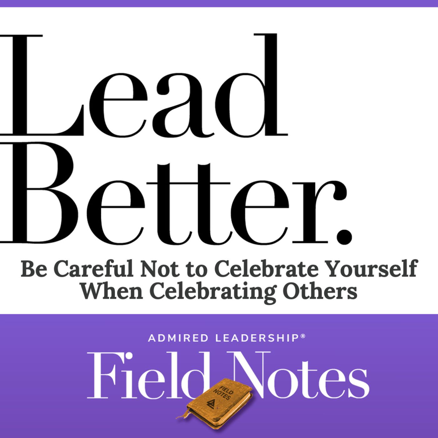 Lead Better - Be Careful Not to Celebrate Yourself When Celebrating Others