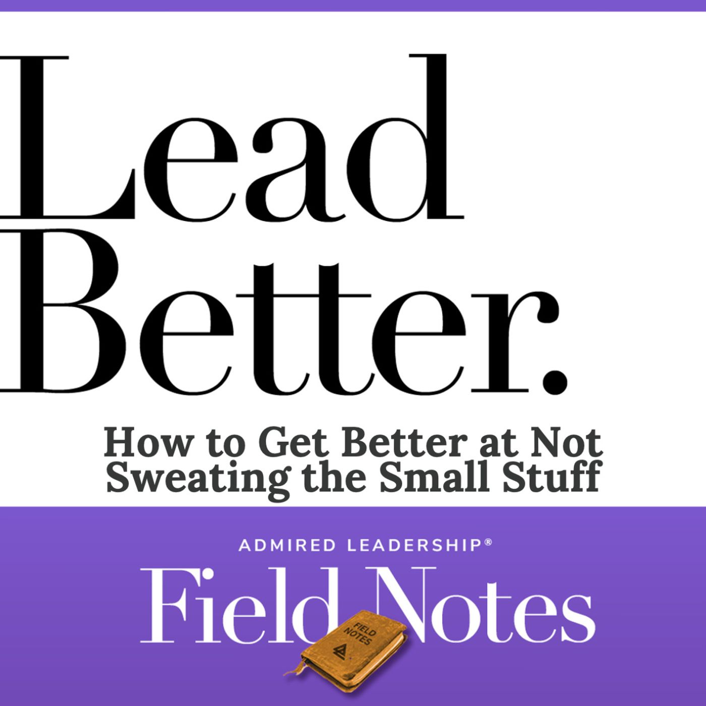 Lead Better - How to Get Better at Not Sweating the Small Stuff