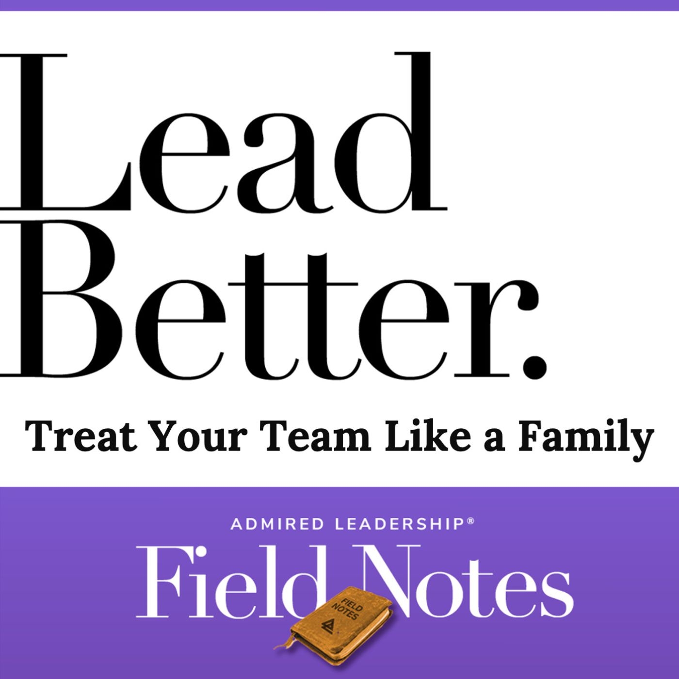 Lead Better - Treating Your Team Like a Family