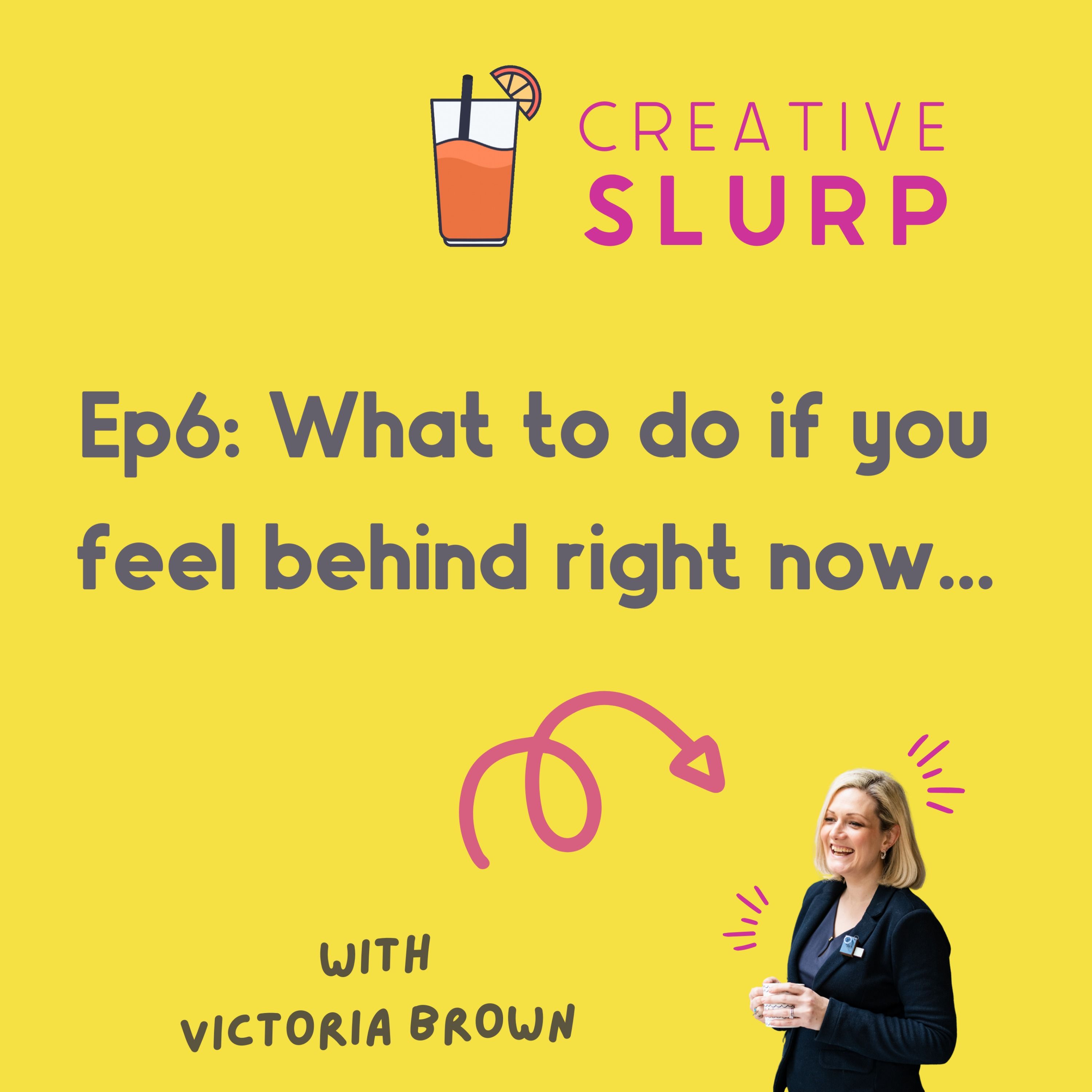 Episode 6: What to do if you feel behind right now...