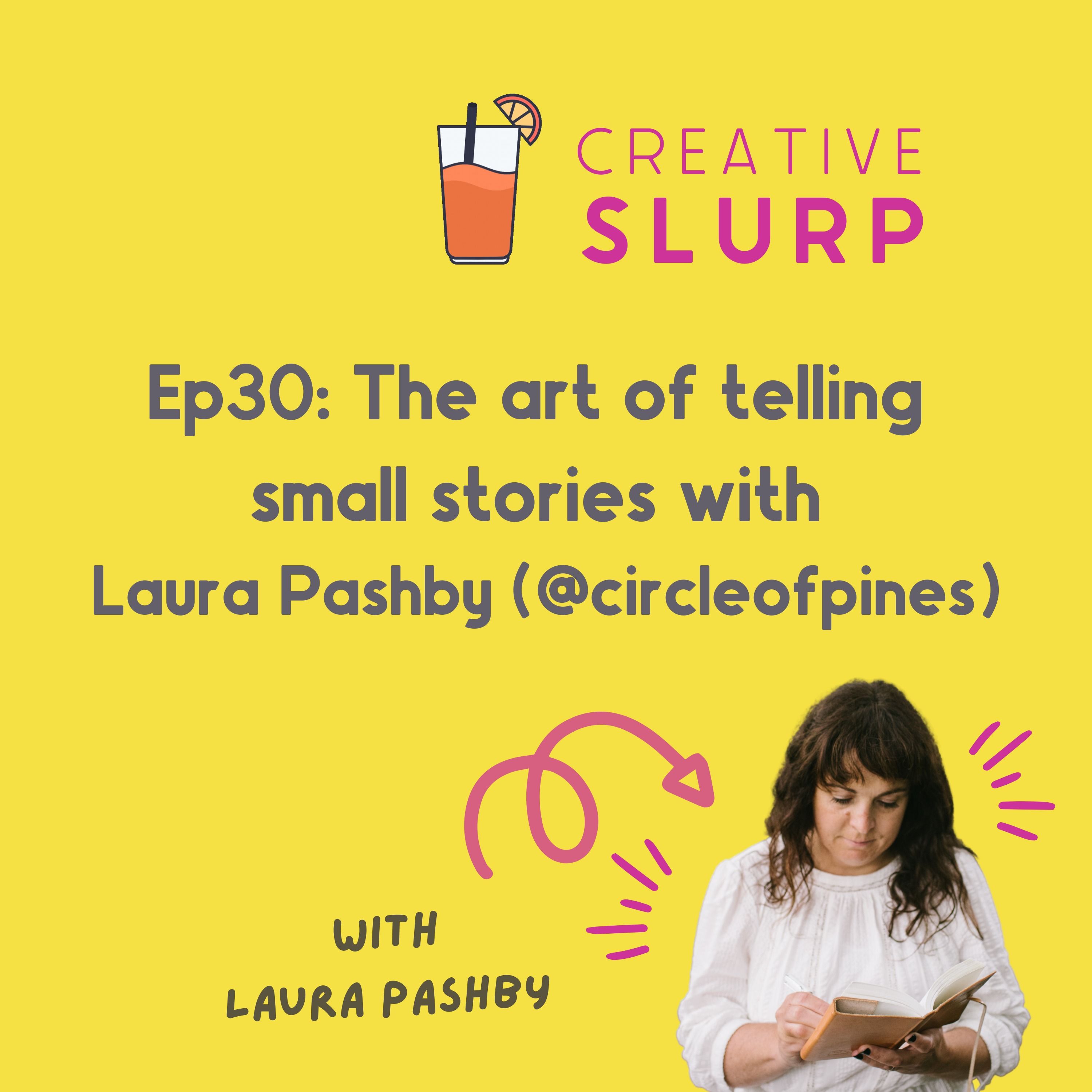30. The art of telling small stories with Laura Pashby (@circleofpines)