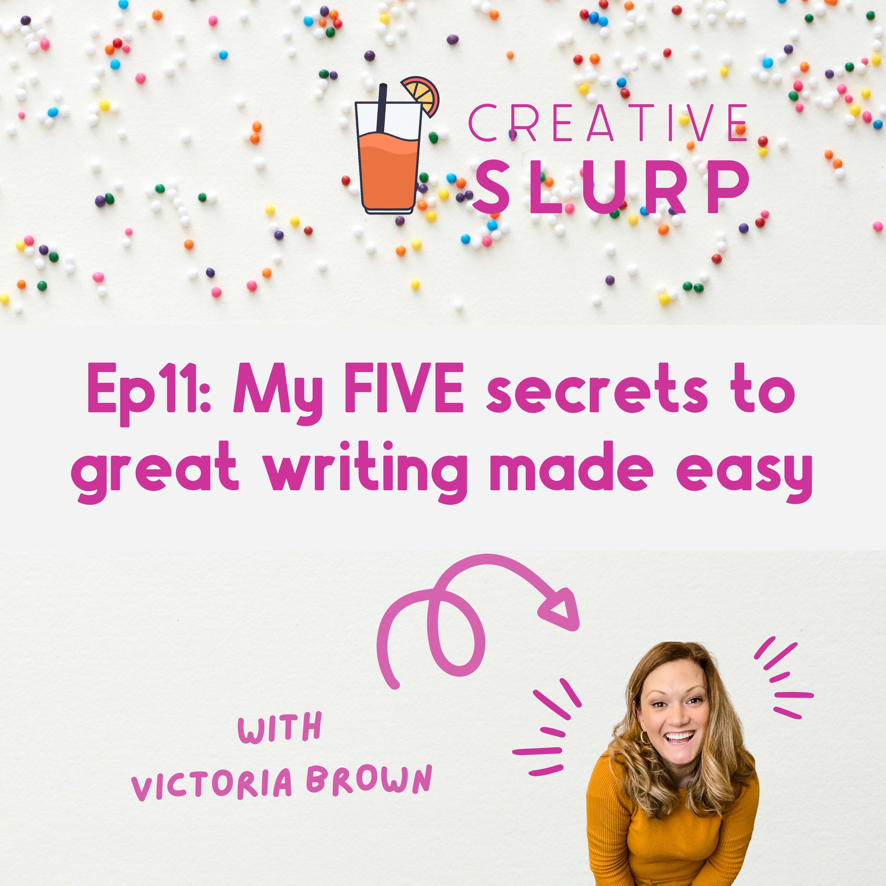 Episode 11 : My FIVE secrets to great writing made easy
