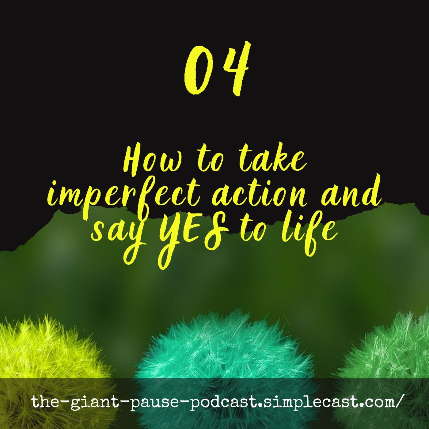How to take imperfect action and say YES to life.