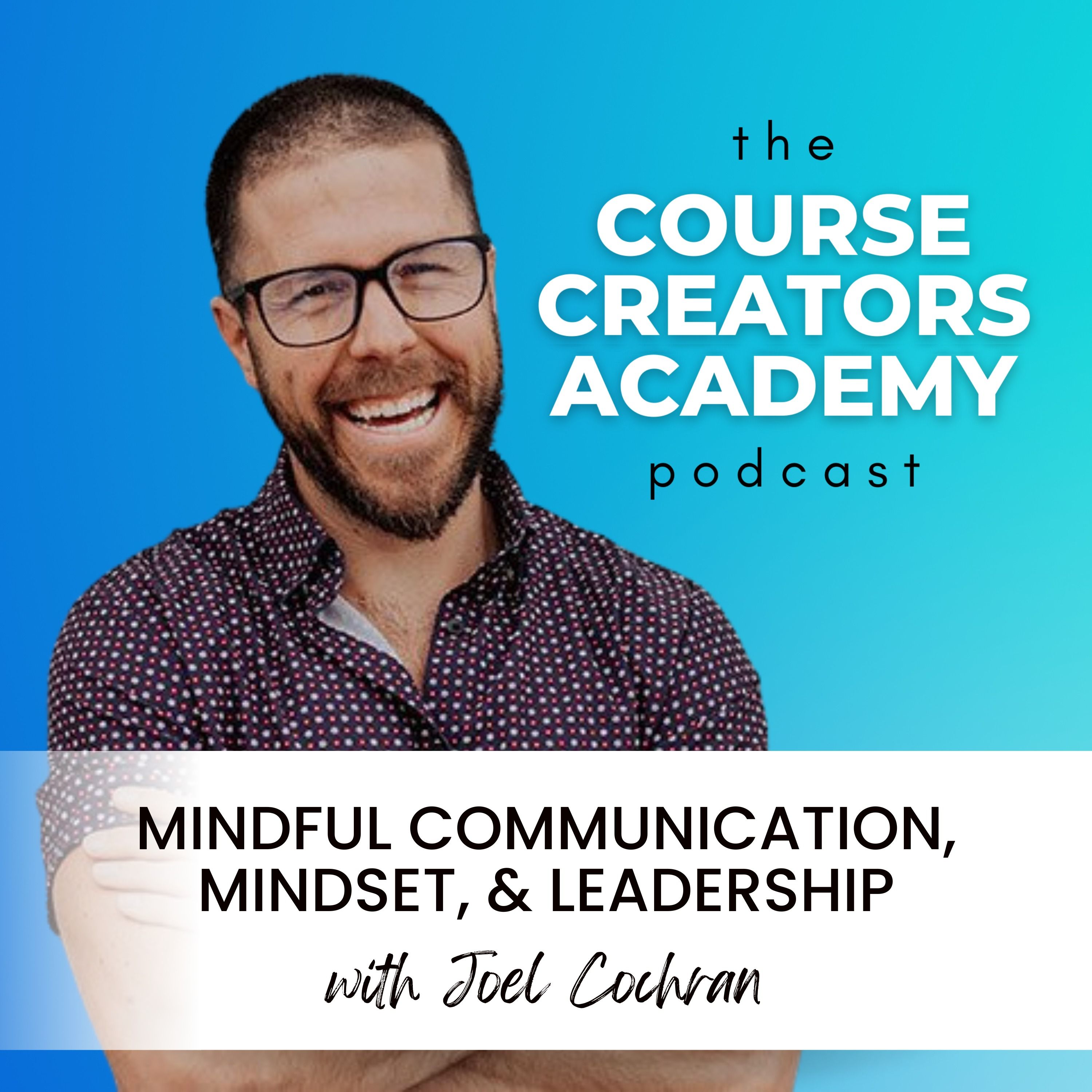 Mindful Communication, Mindset, and Leadership Strategies for Entrepreneurs with Joel Cochran