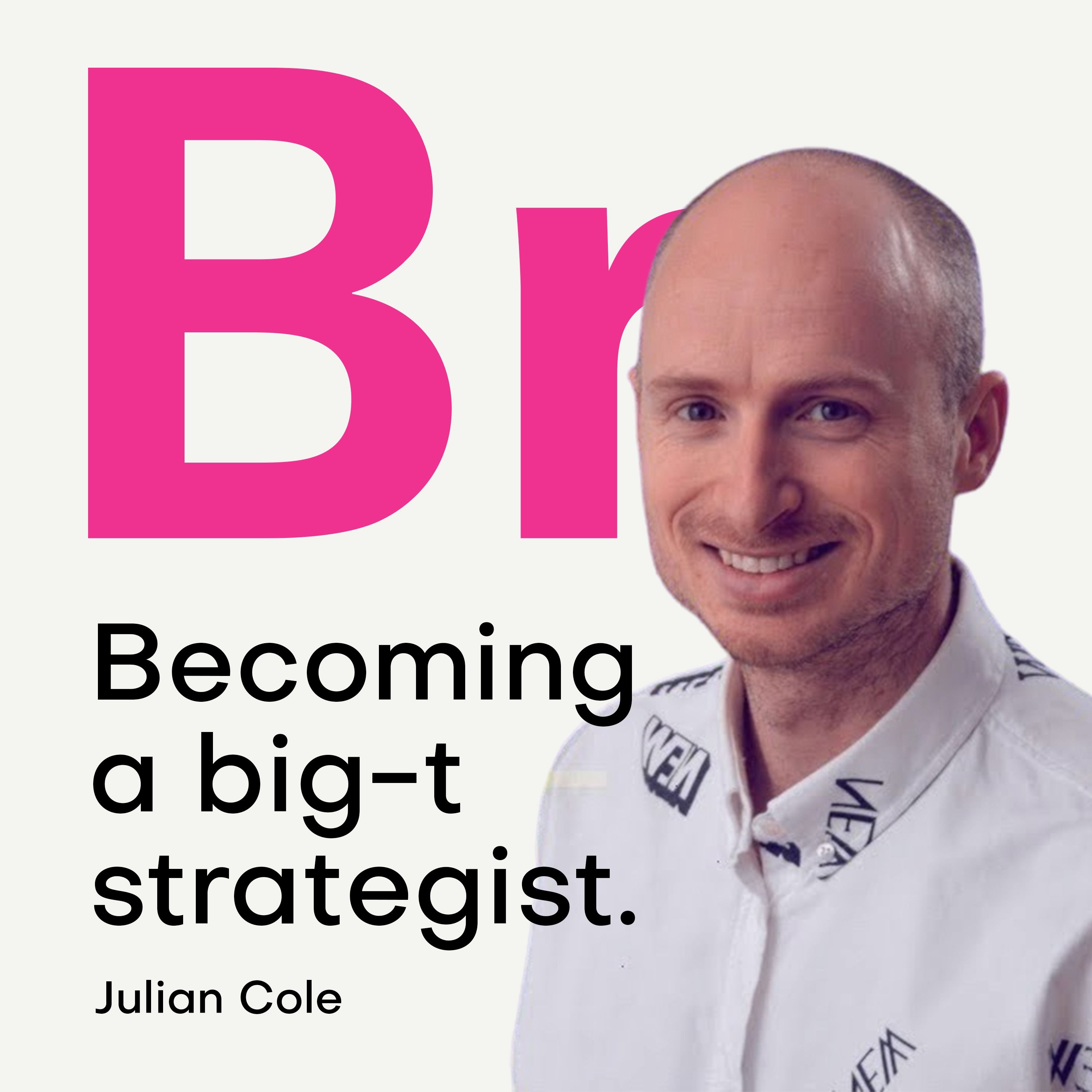 Julian Cole - Becoming a big-T strategist - Let's talk branding