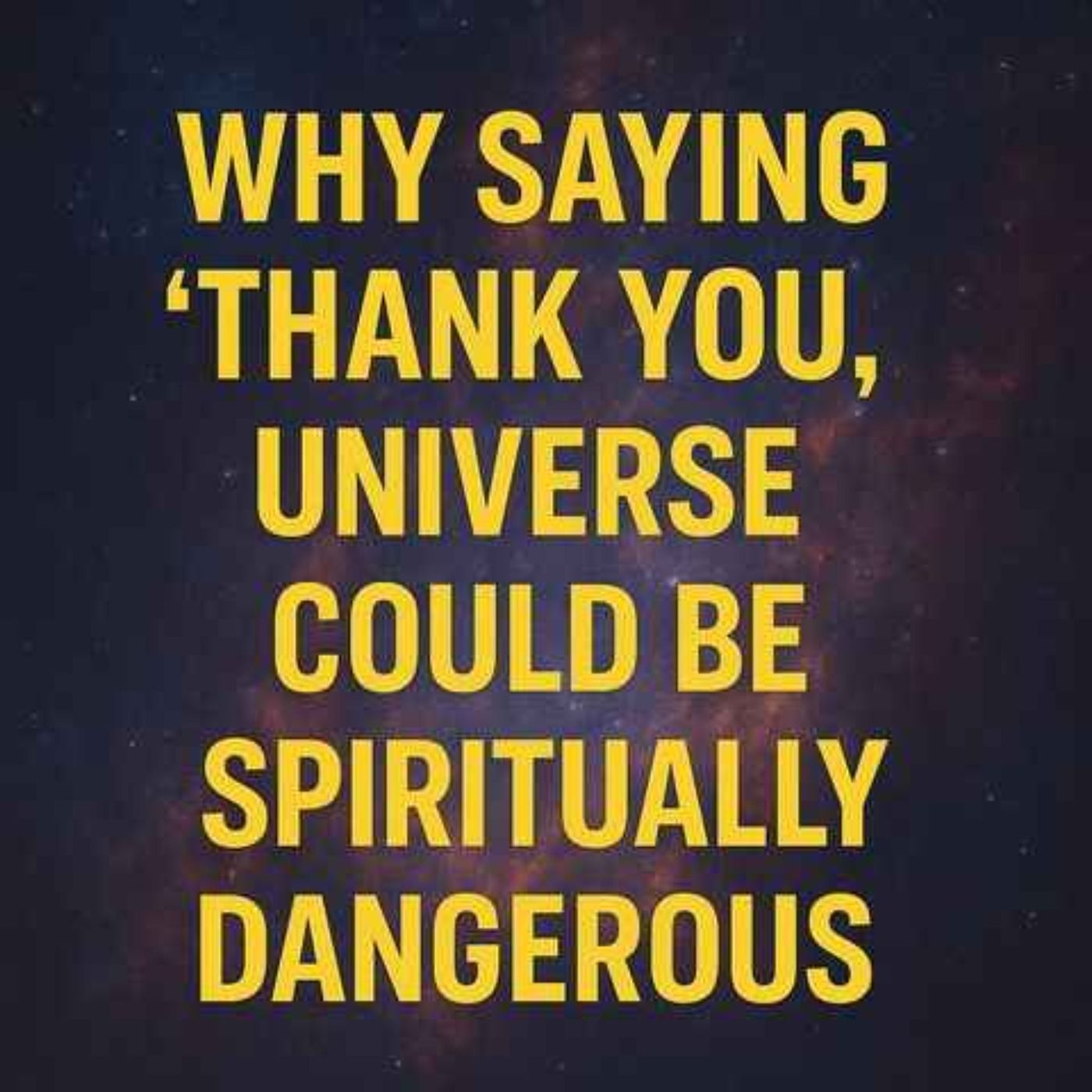 "Why Saying 'Thank You, Universe' Could Be Spiritually Dangerous" episode artwork