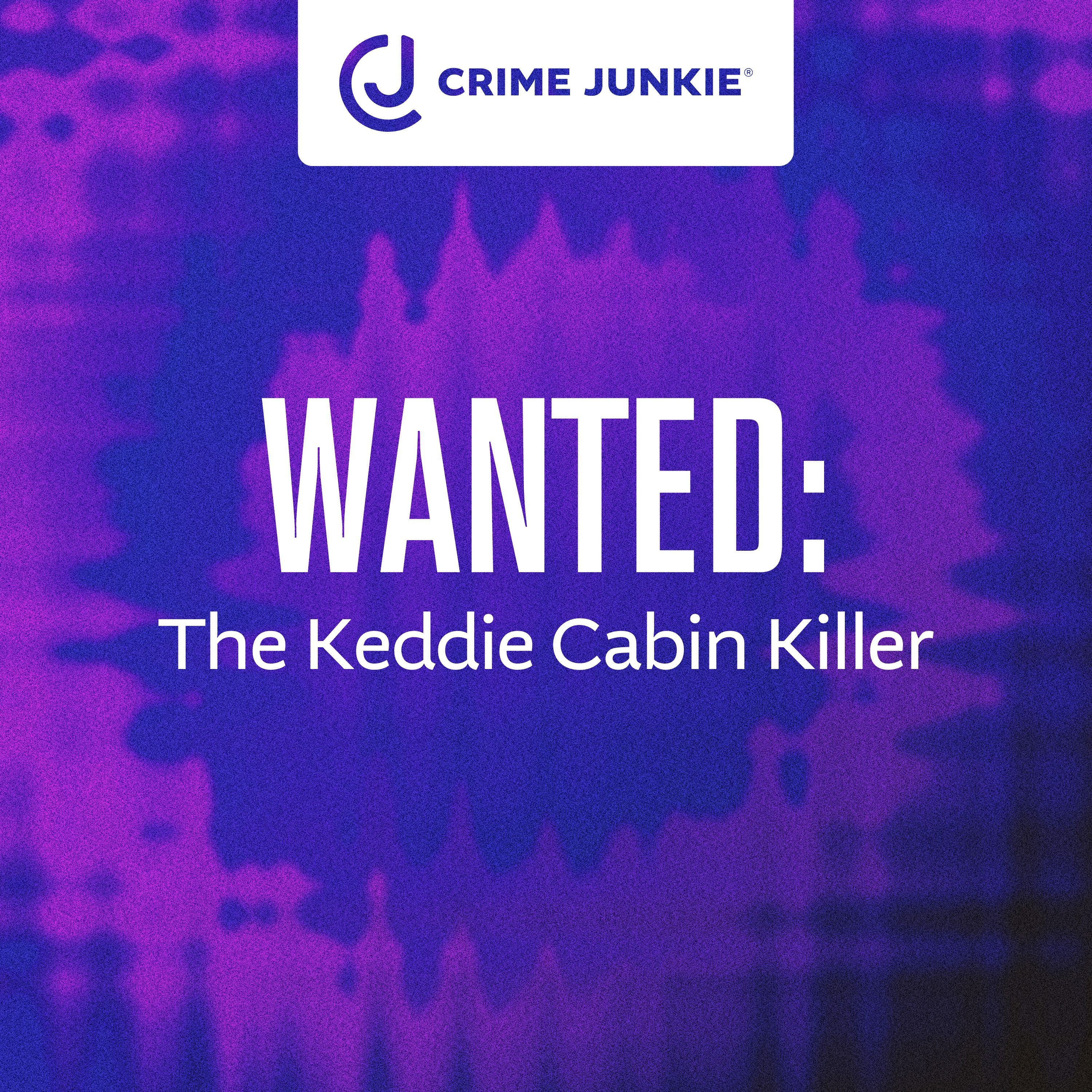 WANTED: The Keddie Cabin Killer