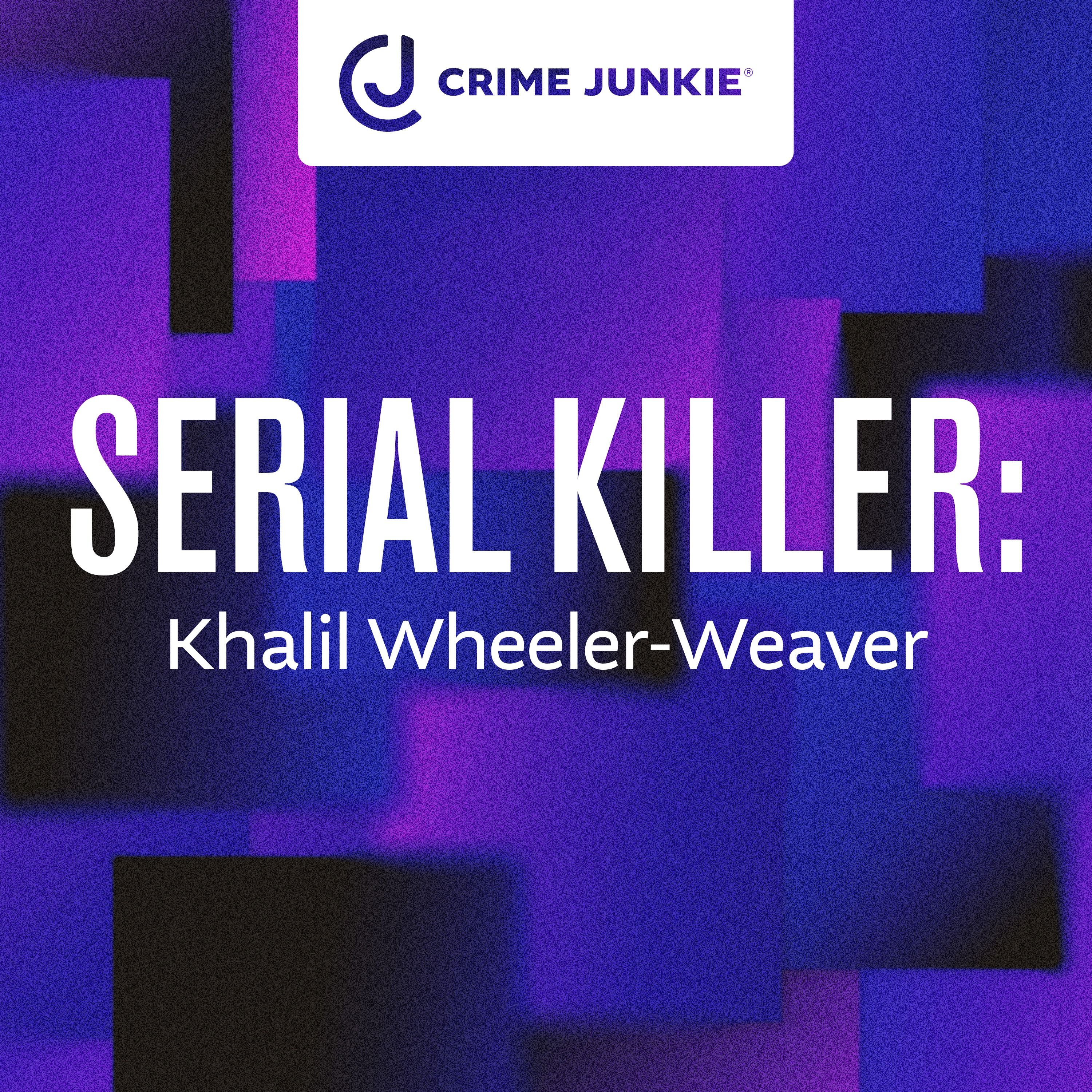 SERIAL KILLER: Khalil Wheeler-Weaver