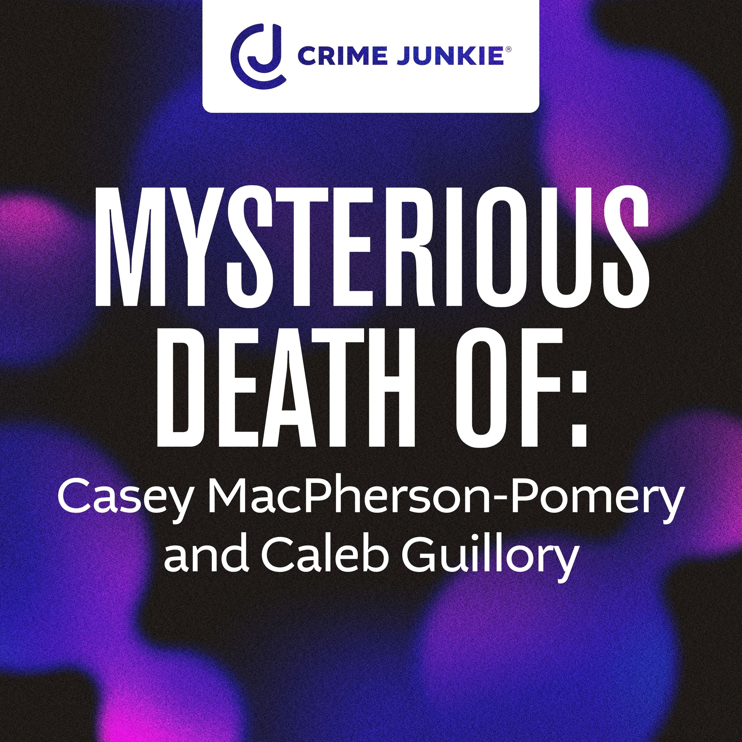 MYSTERIOUS DEATH OF: Casey MacPherson-Pomeroy and Caleb Guillory