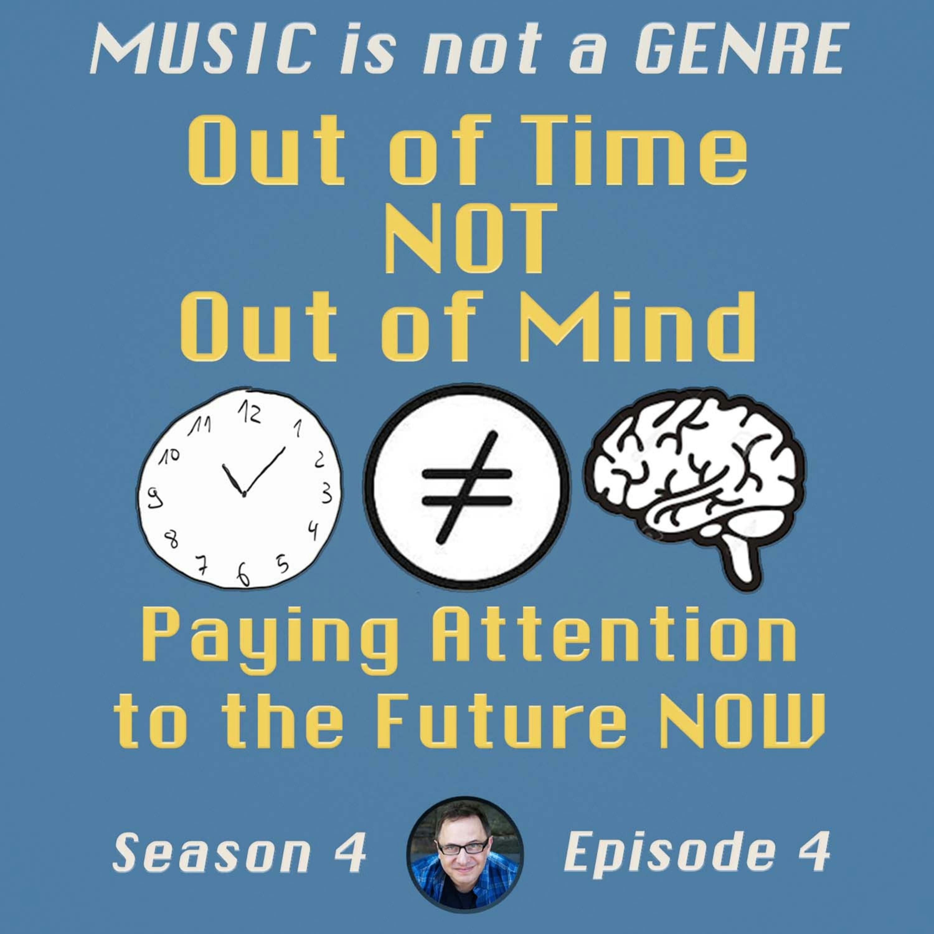 Out of Time NOT Out of Mind – Paying Attention to the Future NOW | MUSIC is not a GENRE - Season 4 Episode #4 episode artwork