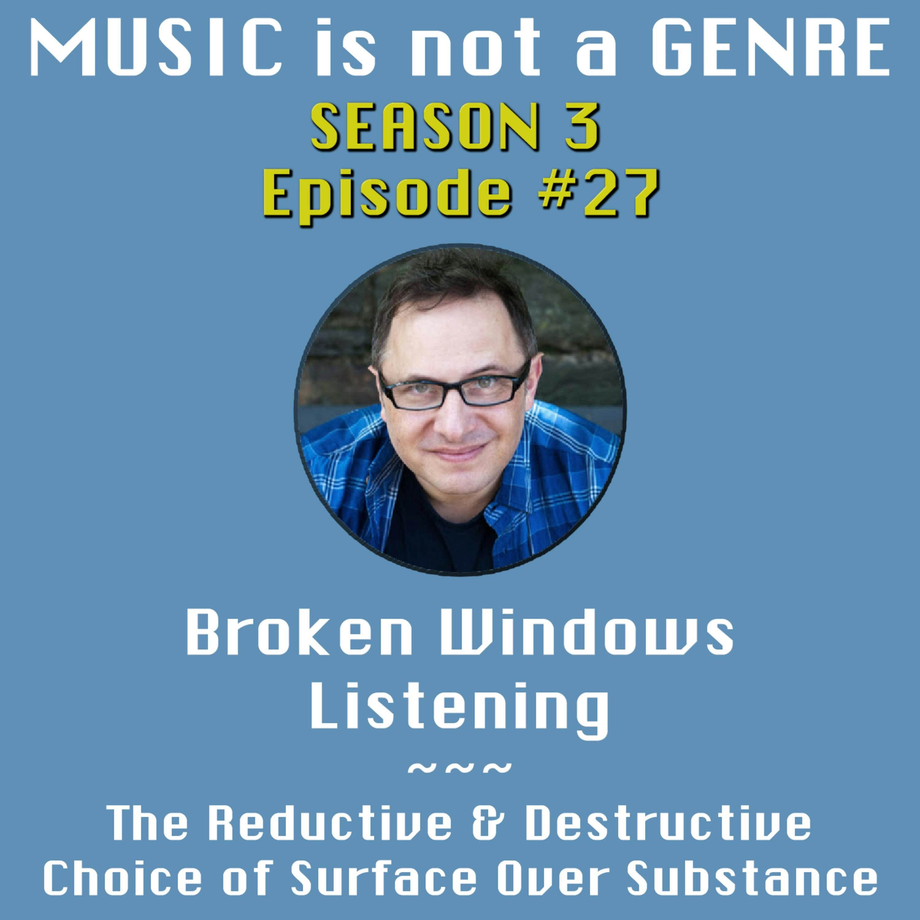 Broken Windows Listening – The Reductive & Destructive Choice of Surface Over Substance | MUSIC is not a GENRE - Season 3 Episode #27 episode artwork
