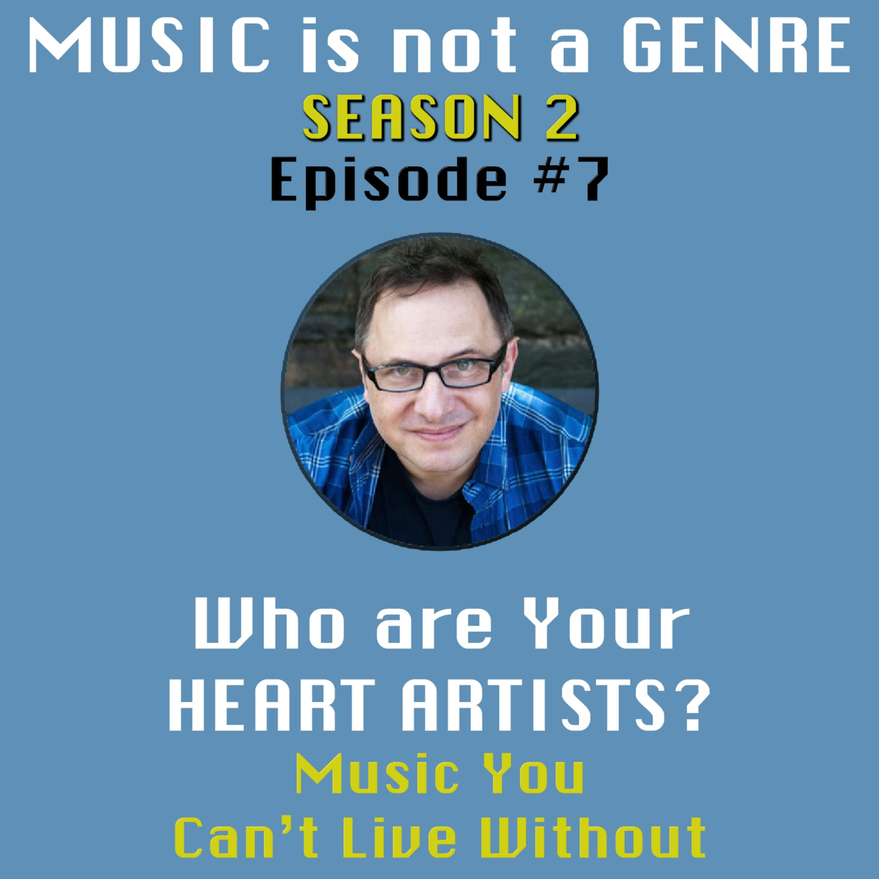 Who are Your HEART ARTISTS? - Music You Can't Live Without | MUSIC is not a GENRE - Season 2 Episode #7 episode artwork