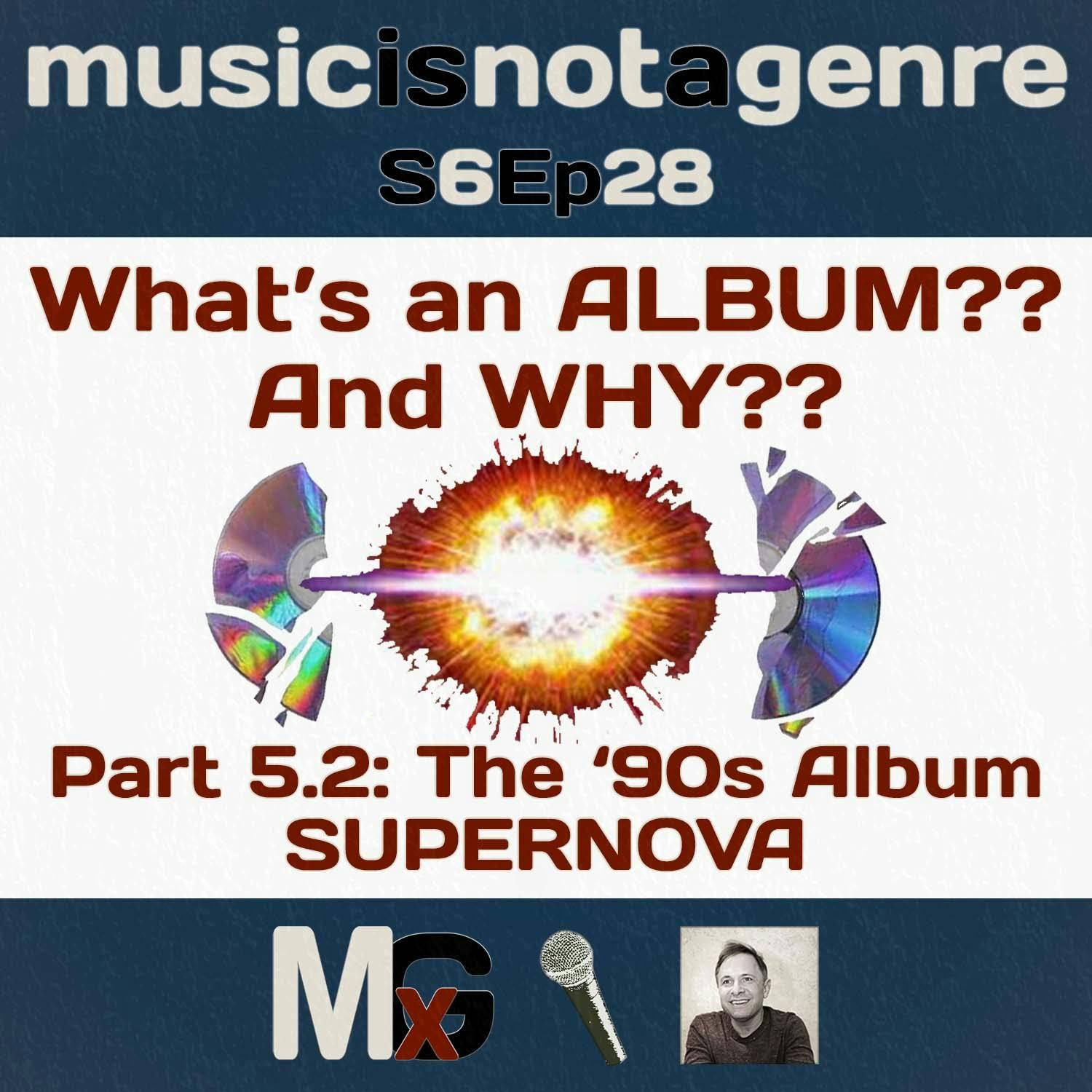 What’s an ALBUM?? And WHY?? – Part 5.2: THe '90s Album SUPERNOVA | MxG - Season 6 Episode 28 episode artwork