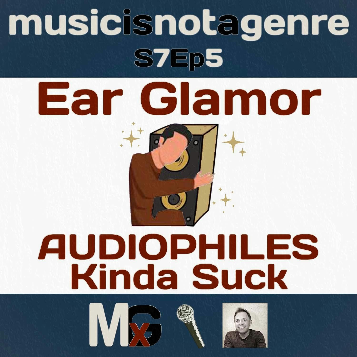 Ear Glamor - AUDIOPHILES Kinda Suck (MUSIC is EVERYTHING #34) | MxG Season 7 Episode 5 episode artwork