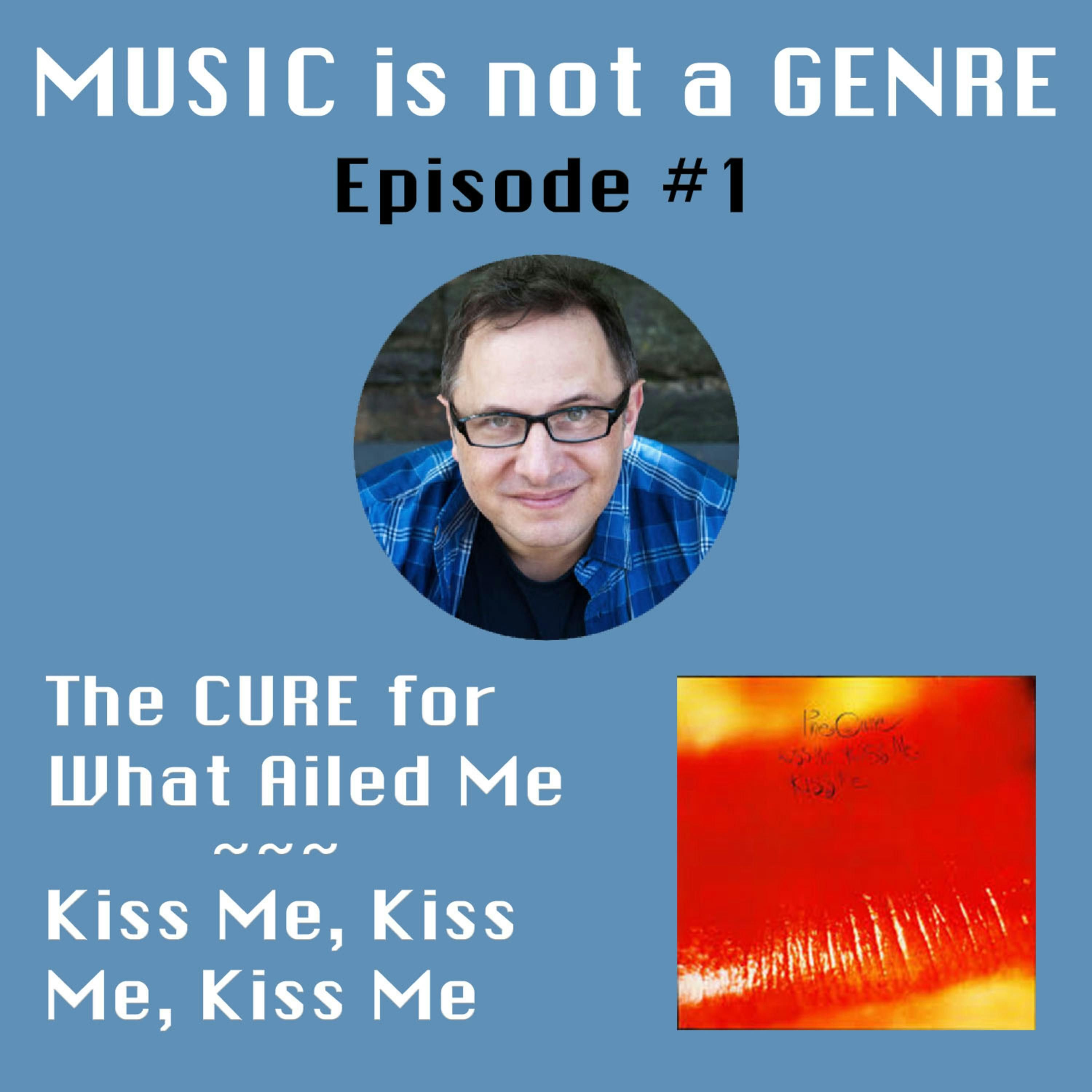 The CURE for WHAT AILED ME - Kiss Me, Kiss Me, Kiss Me | MUSIC is not a GENRE - Episode #1 episode artwork