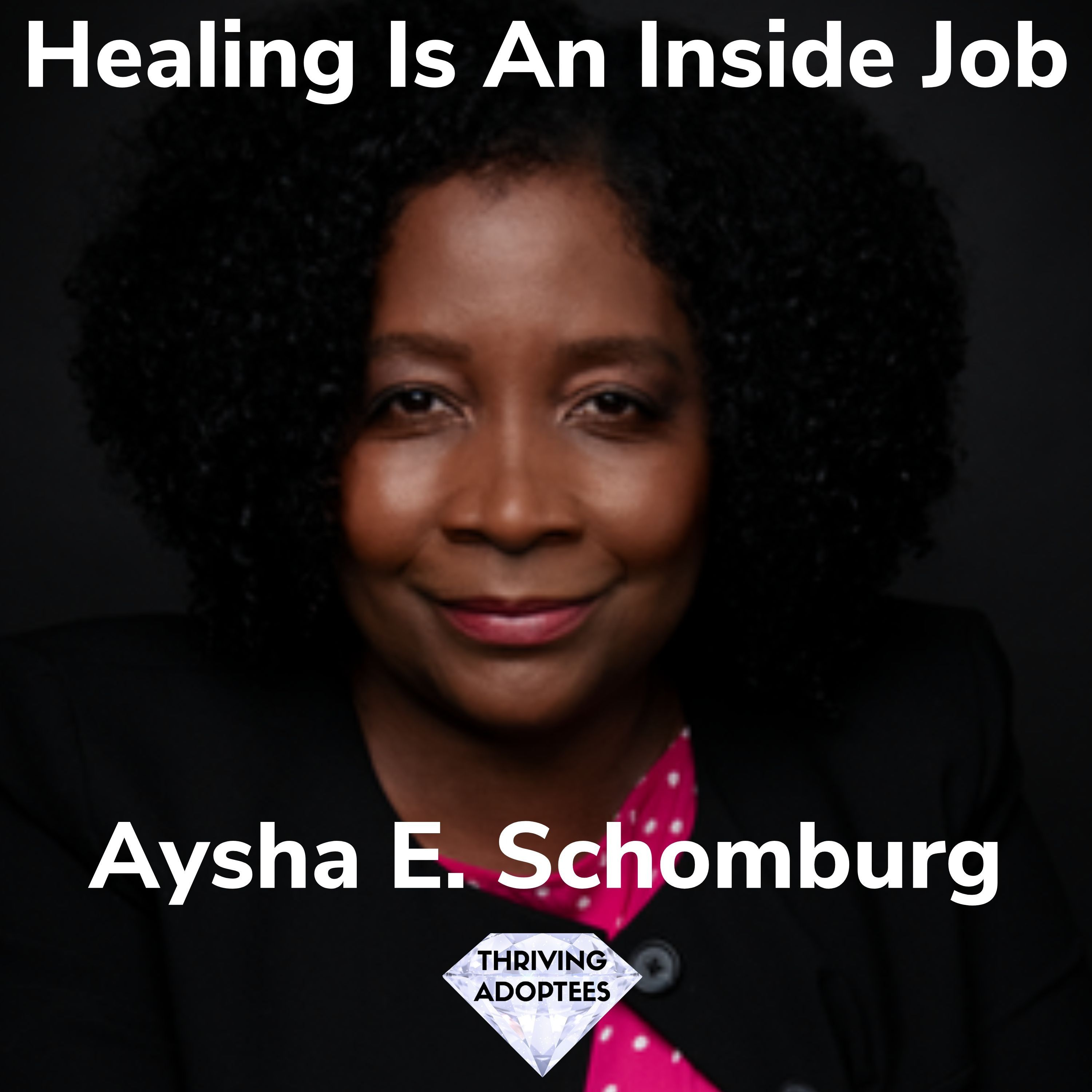 Healing Is An Inside Job With Aysha E. Schomburg — Thriving Adoptees - Let's Thrive cover