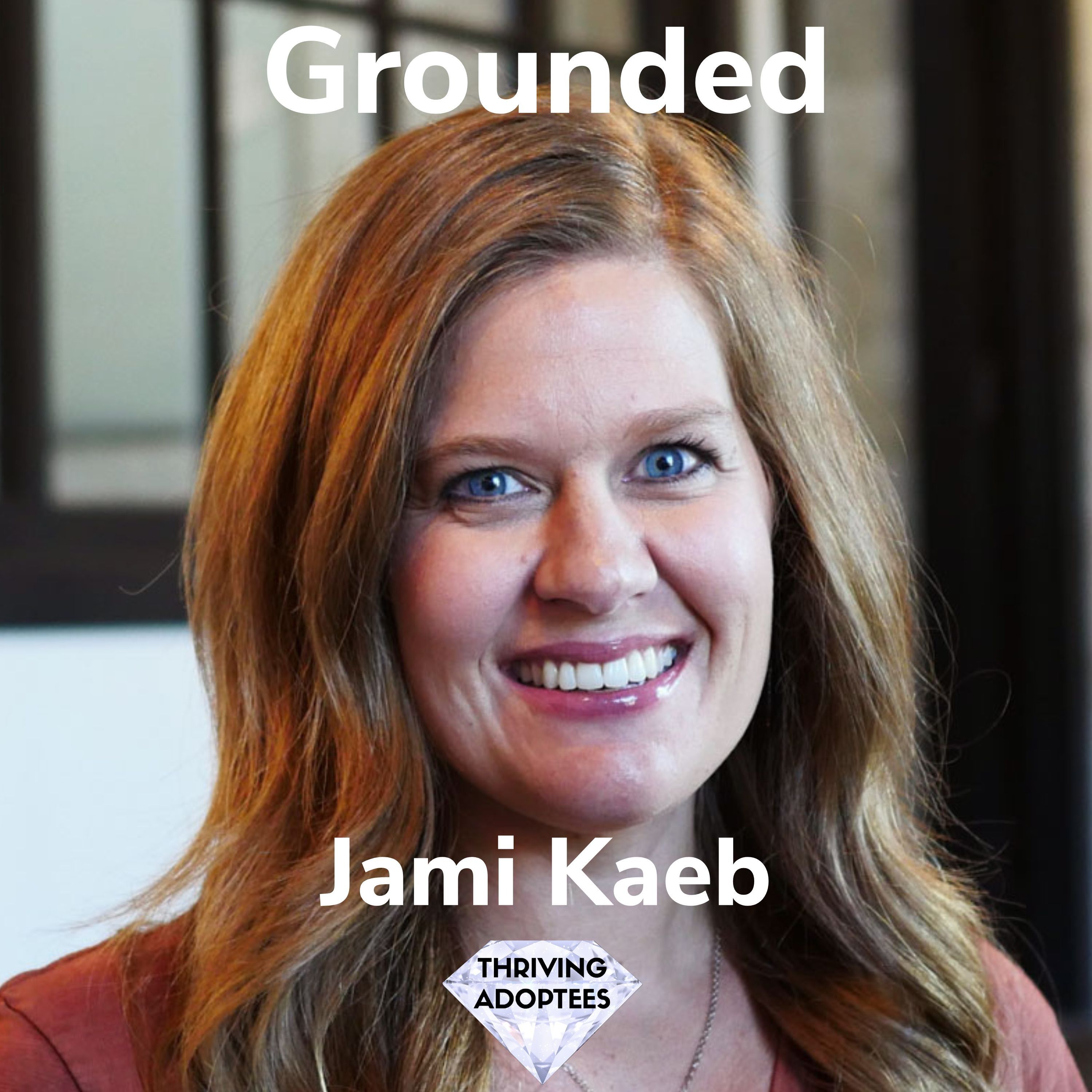 Grounded With Jami Kaeb — Thriving Adoptees - Let's Thrive cover