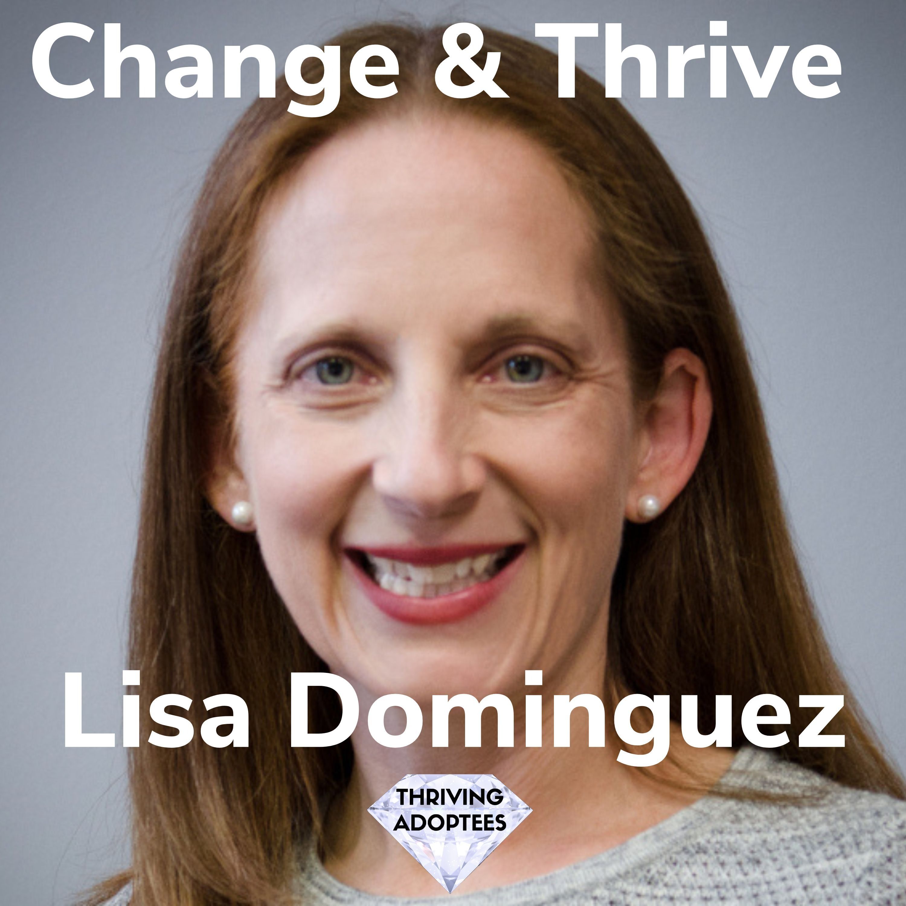 Change & Thrive With Lisa Dominguez — Thriving Adoptees - Let's Thrive cover