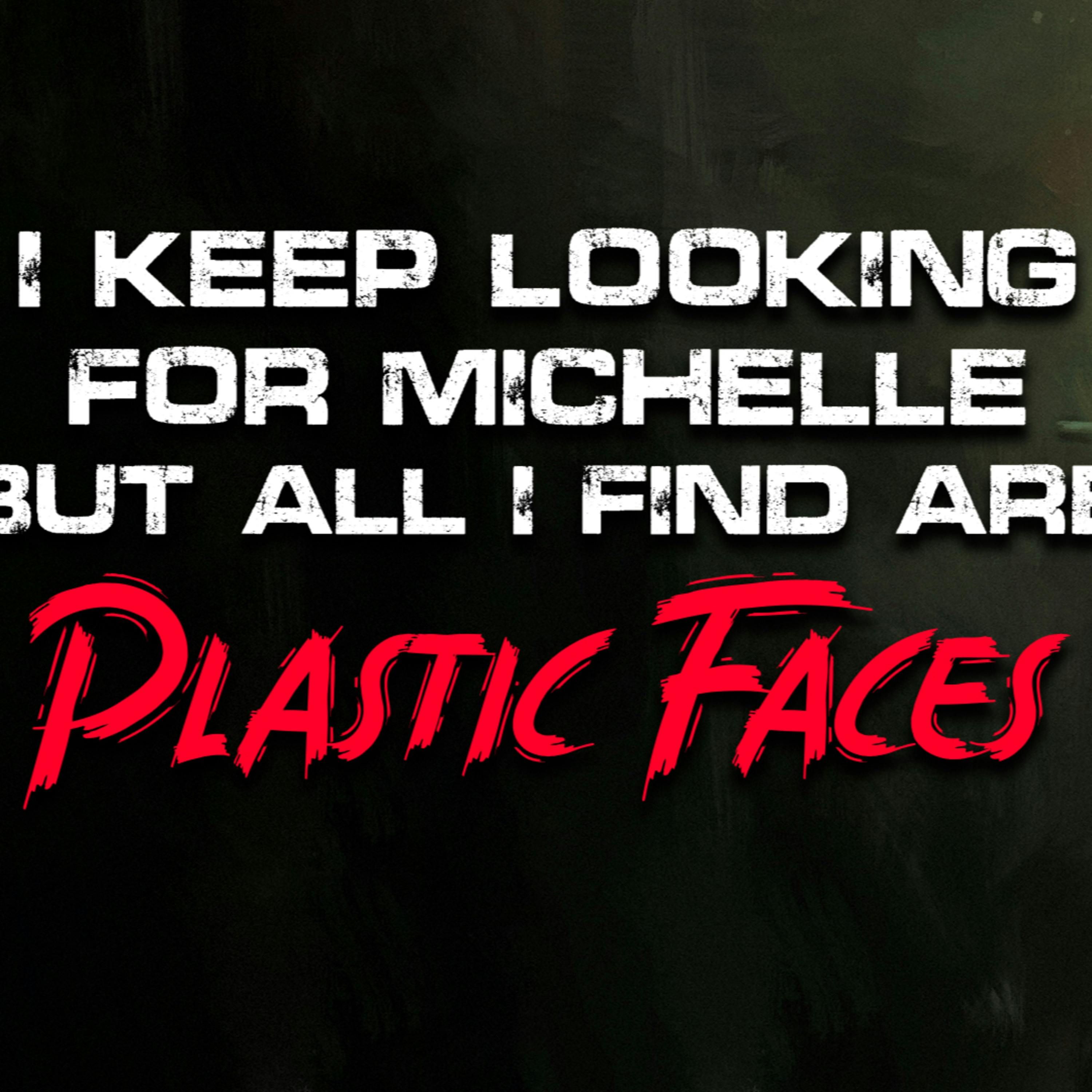 "I keep looking for Michelle but all I find are plastic faces" Creepypasta | Scary Stories
