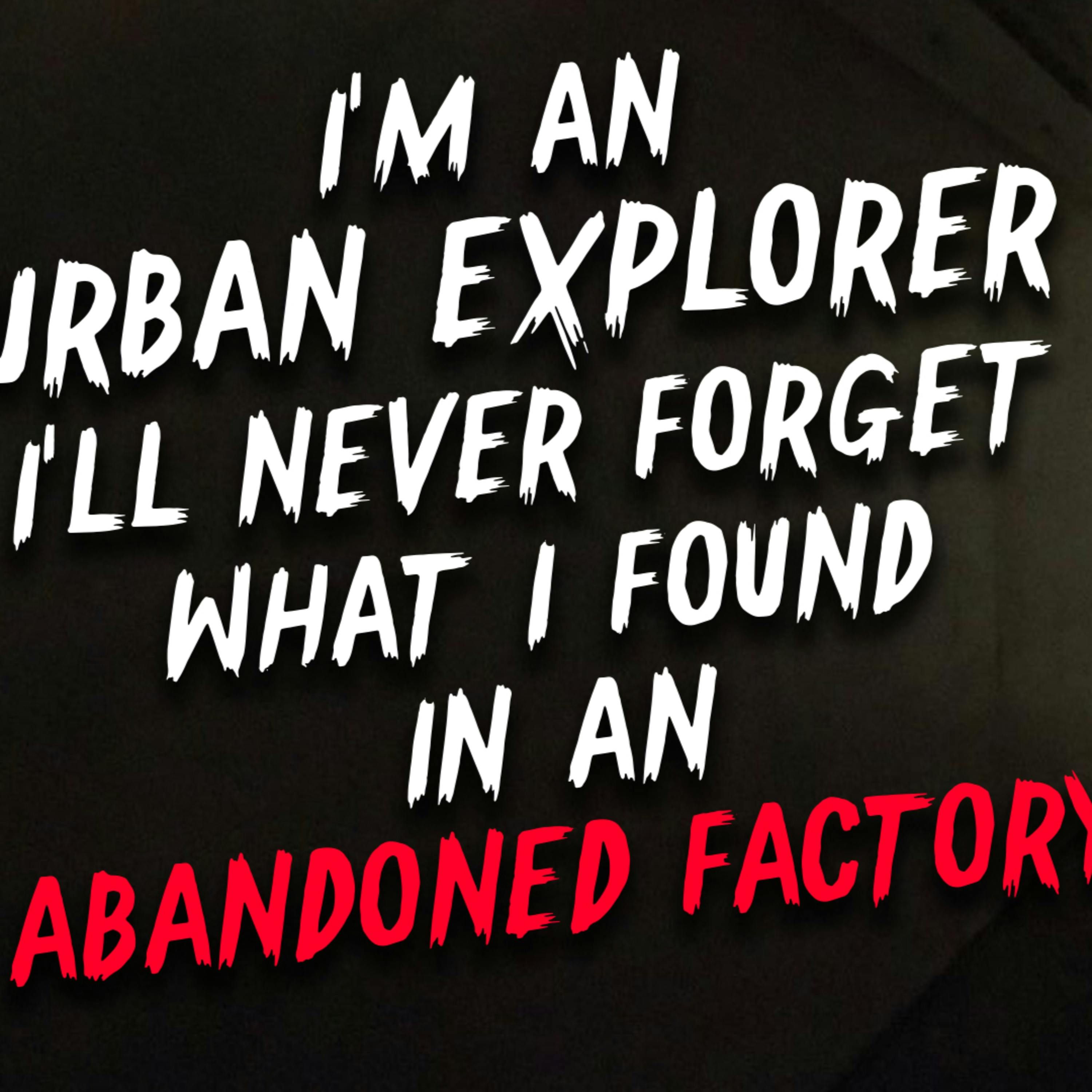 I'm an urban explorer and I'll never forget what I found in an abandoned factory