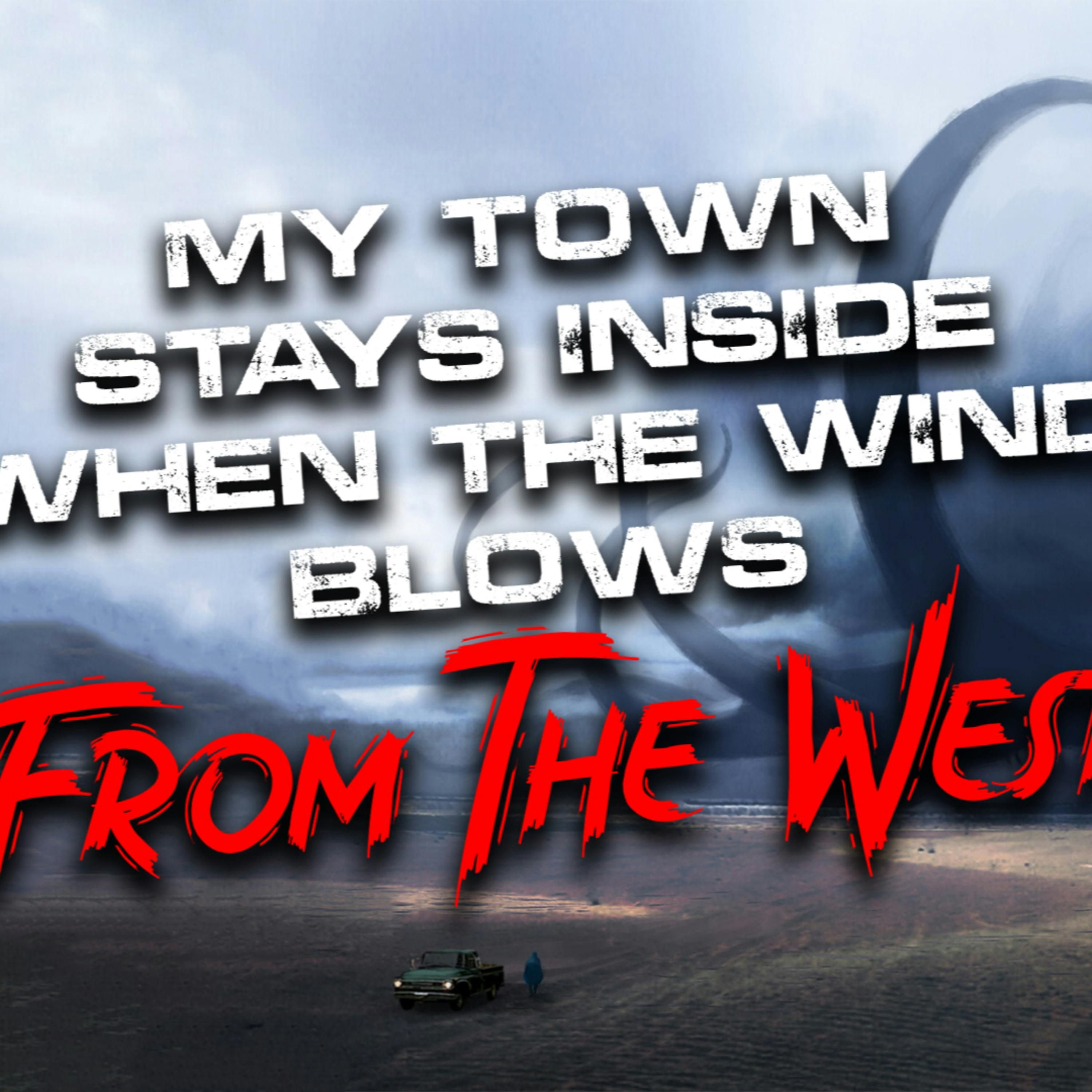 "My town stays inside when the wind blows from the west" Creepypasta