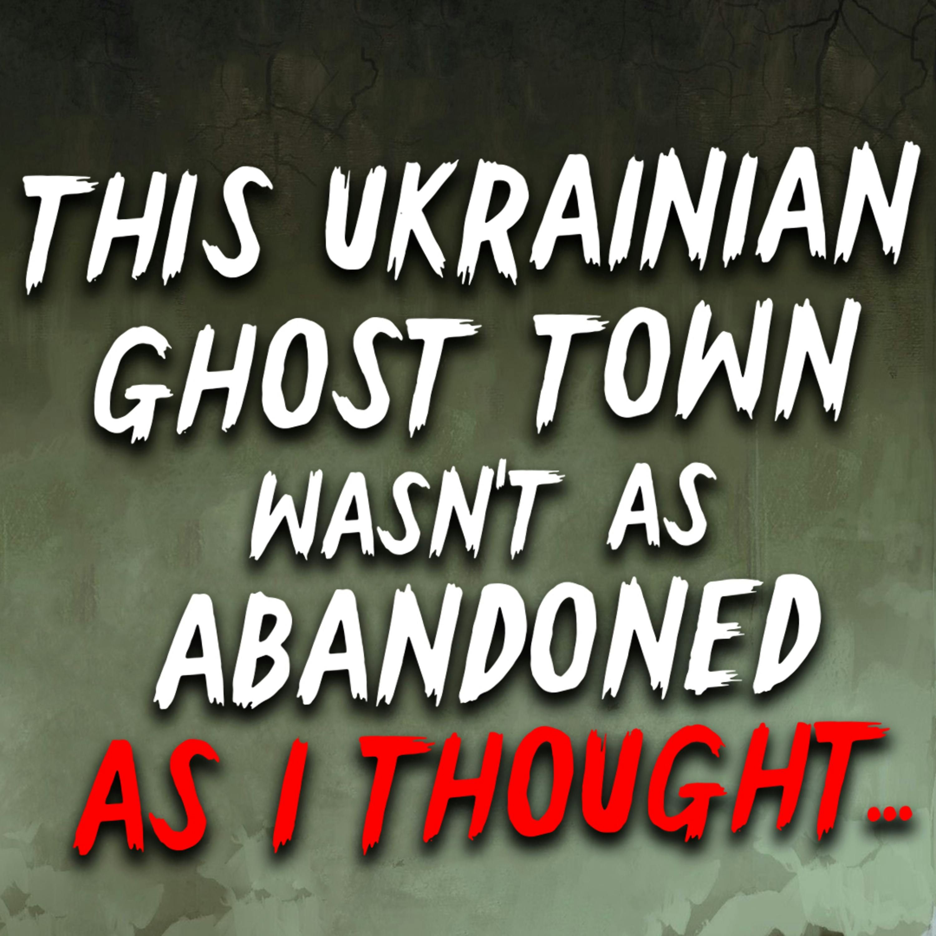 This Ukrainian ghost town wasn’t as abandoned as I thought