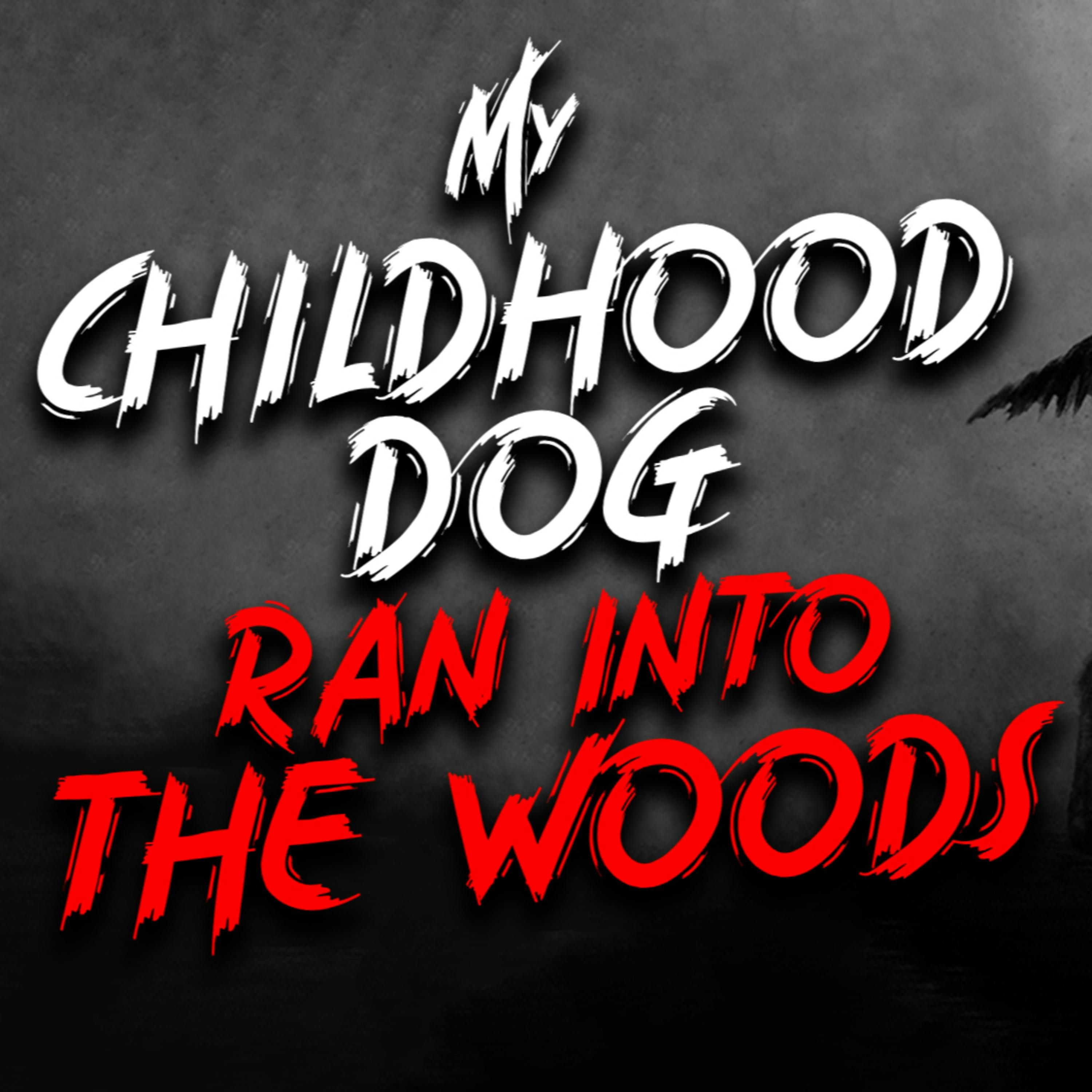 "My childhood dog ran into the woods, There was something very wrong with him after" Creepypasta
