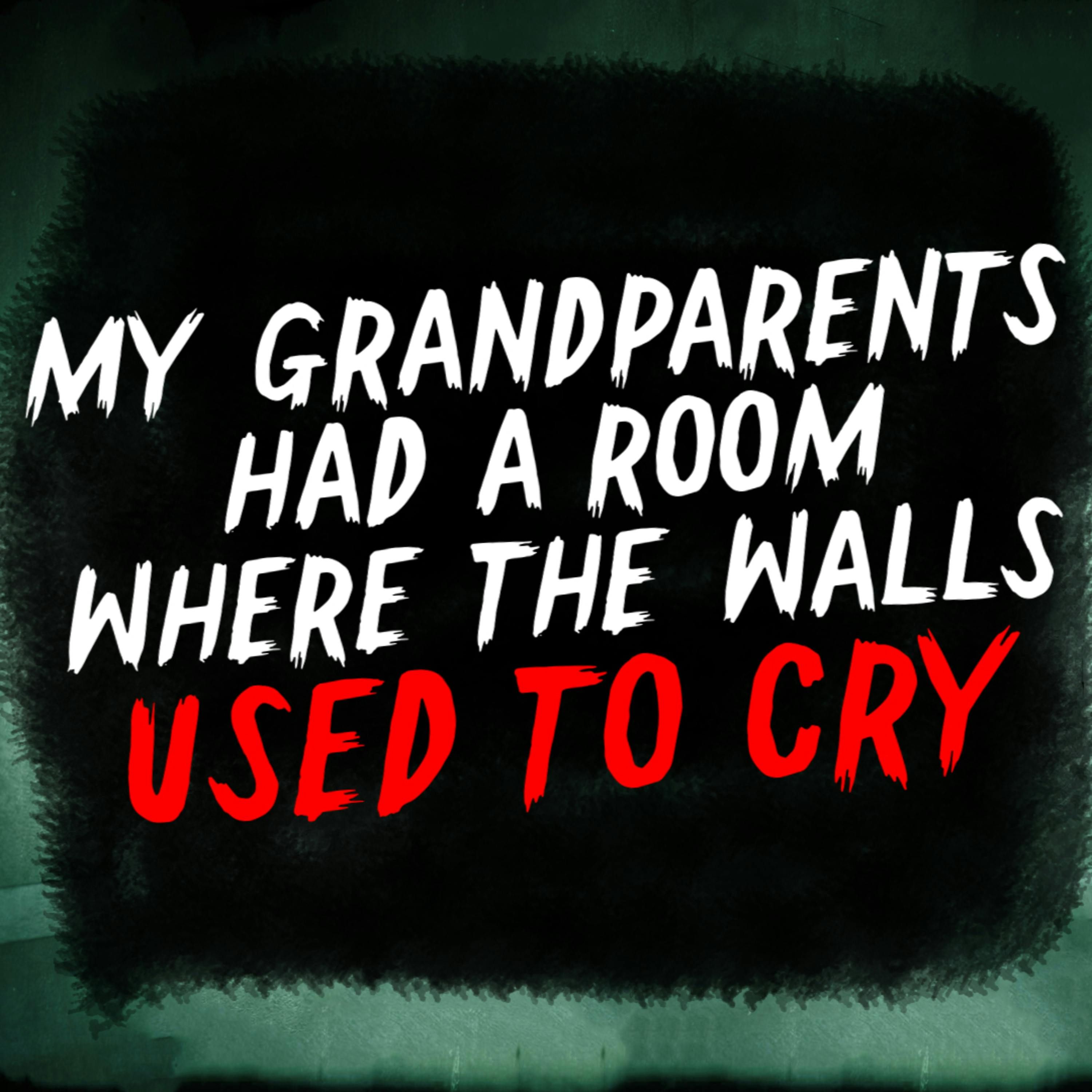 My grandparents had a room where the walls used to cry.