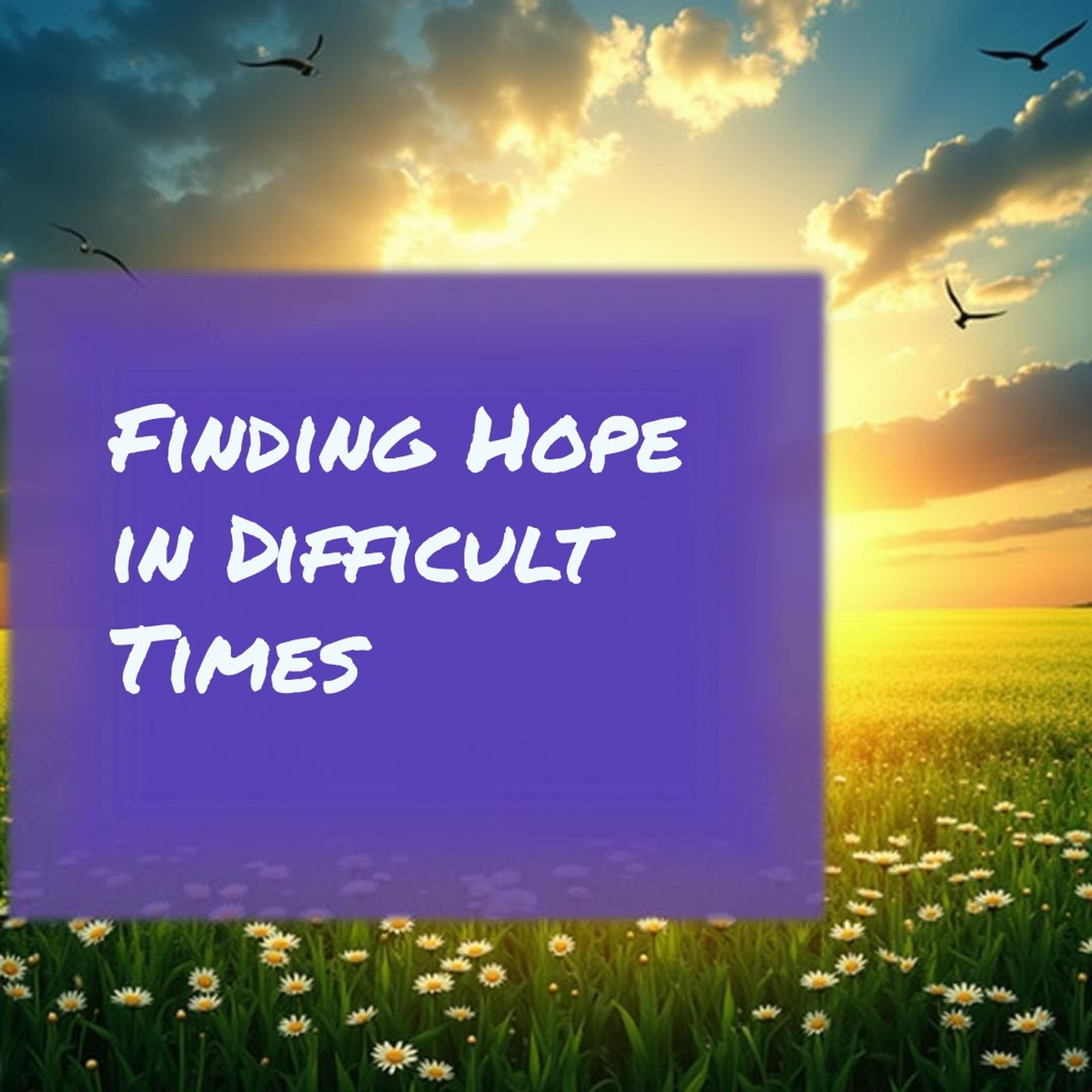 Finding Hope in Difficult Times Finding Hope in Difficult Times
