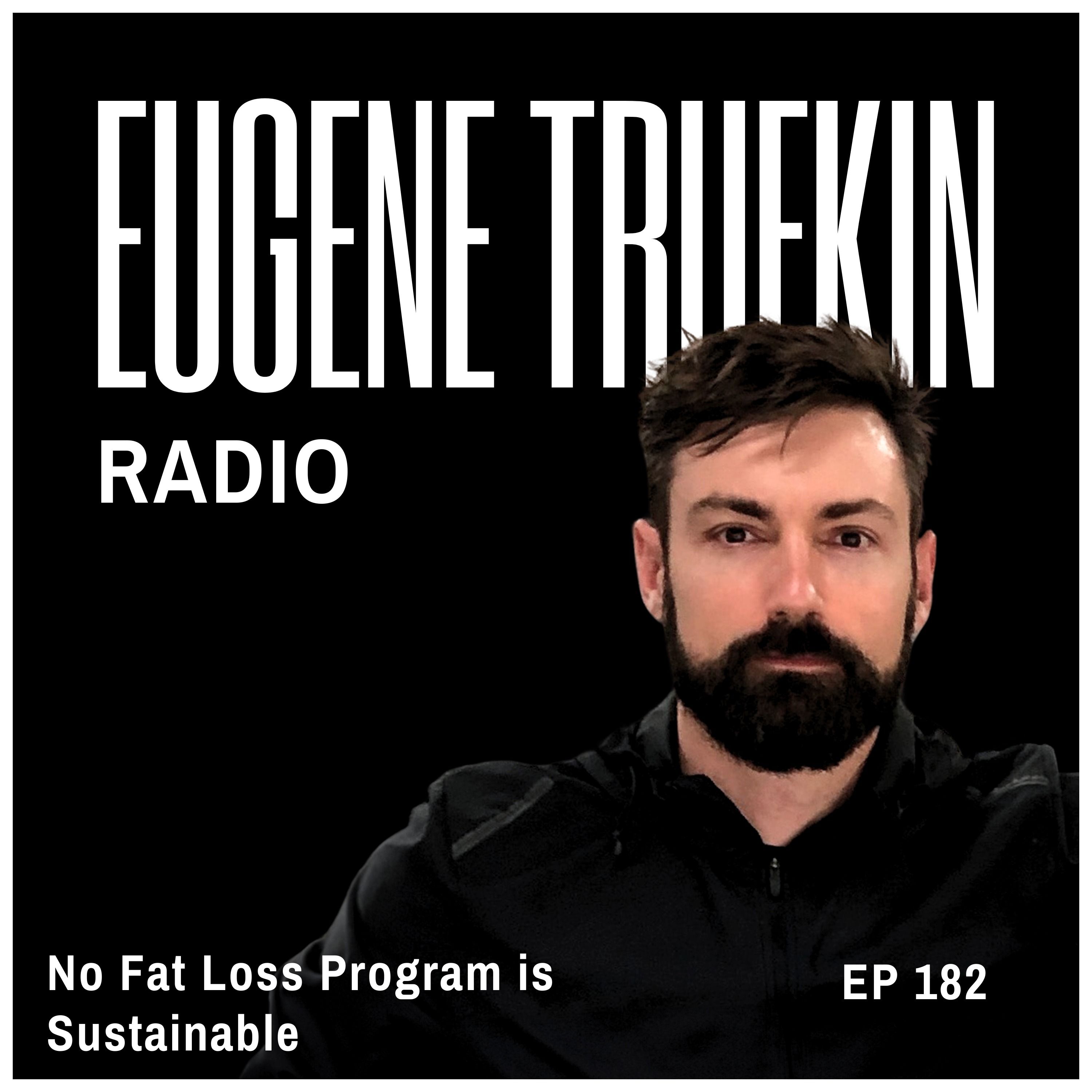 Episode 182 - No Fat Loss Program is Sustainable - Eugene Trufkin