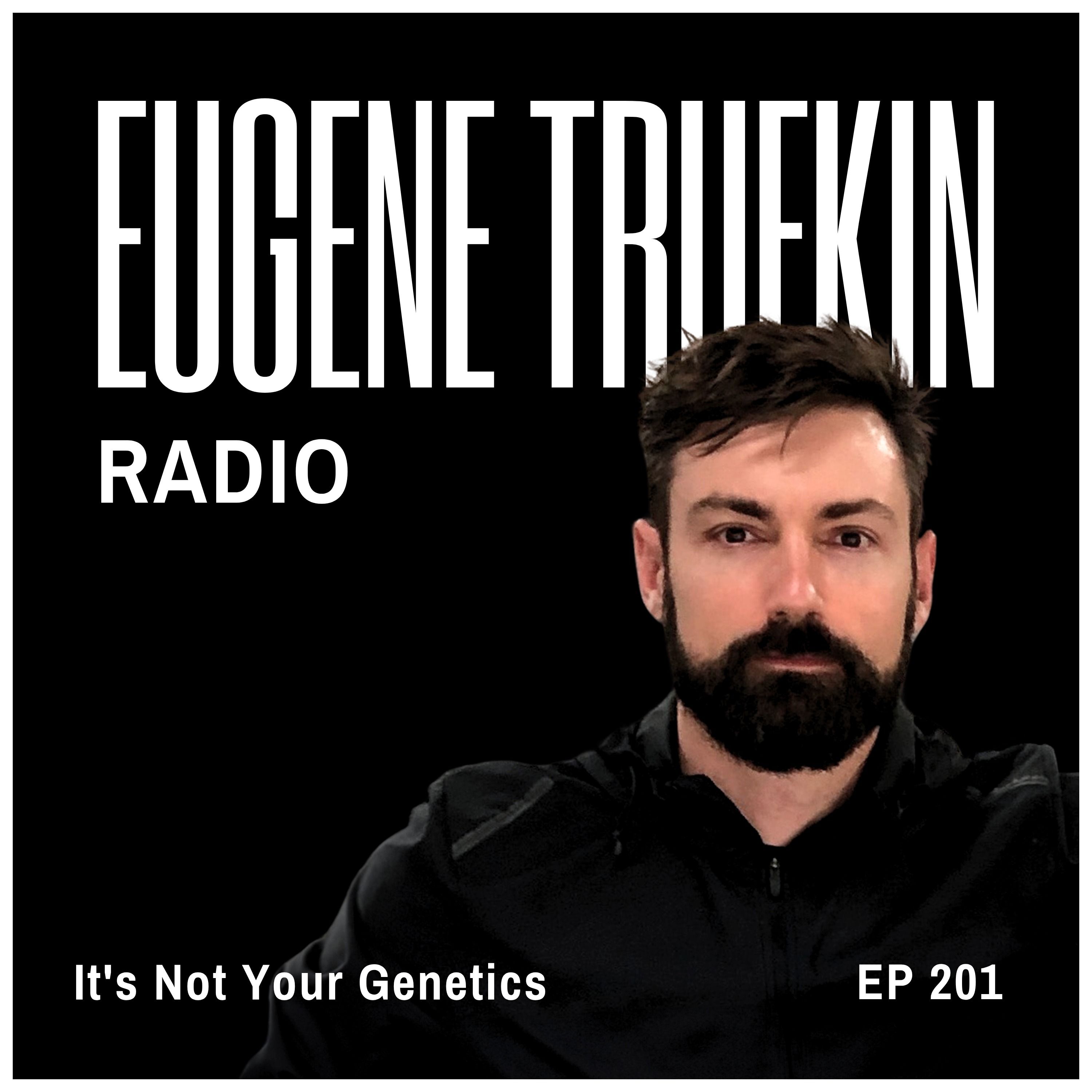 Episode 201 - It's Not Your Genetics - Eugene Trufkin