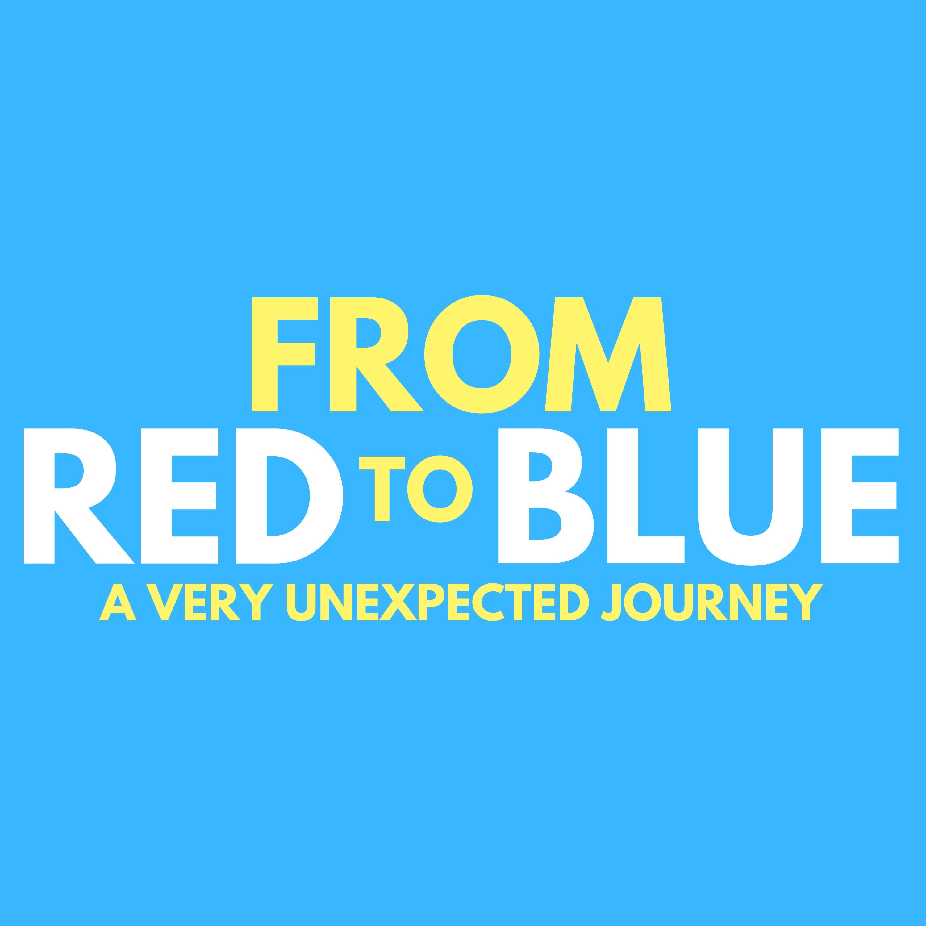 From Red To Blue: A Very Unexpected Journey From Red To Blue: A Very Unexpected Journey