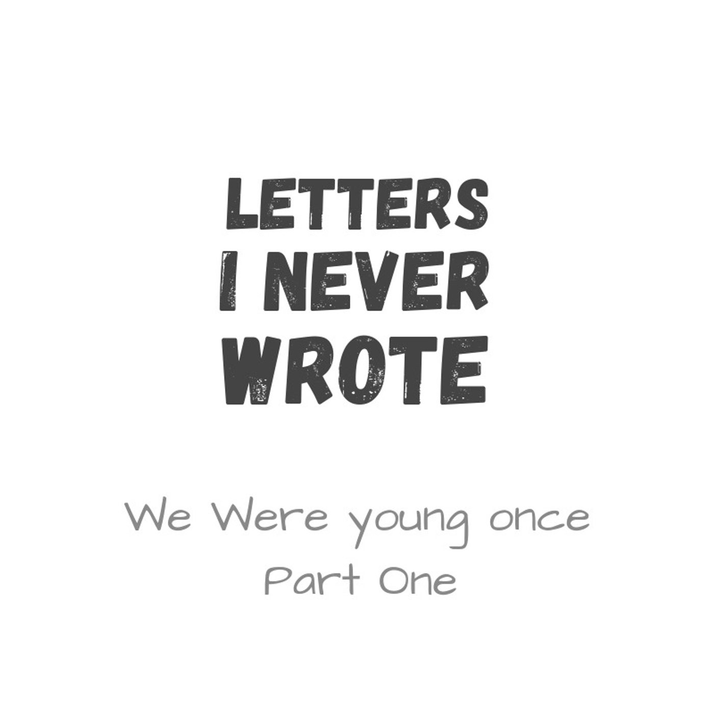 Letters I Never Wrote: We Were Young Once Part One Letters I Never Wrote: We Were Young Once Part One