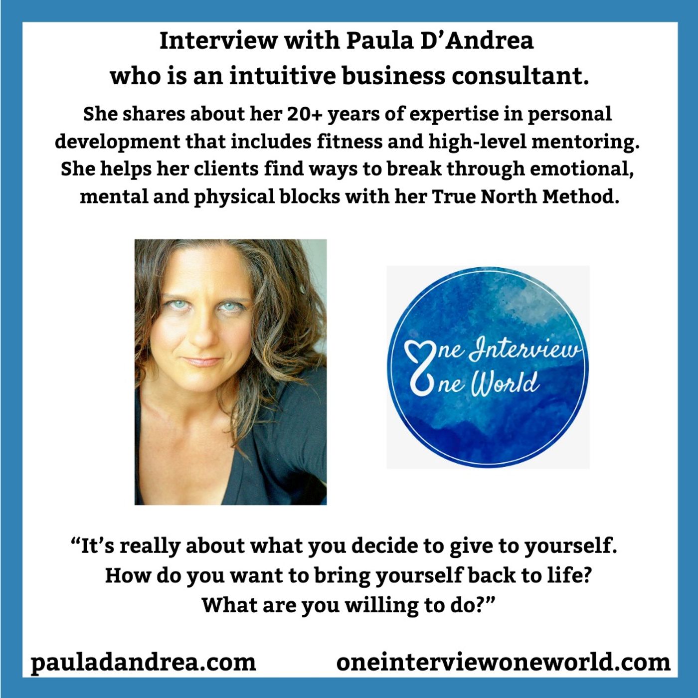 Interview with Paula D’Andrea who is an Intuitive Business Consultant.  She helps people break through emotional, mental, and physical blocks with her True North Method.