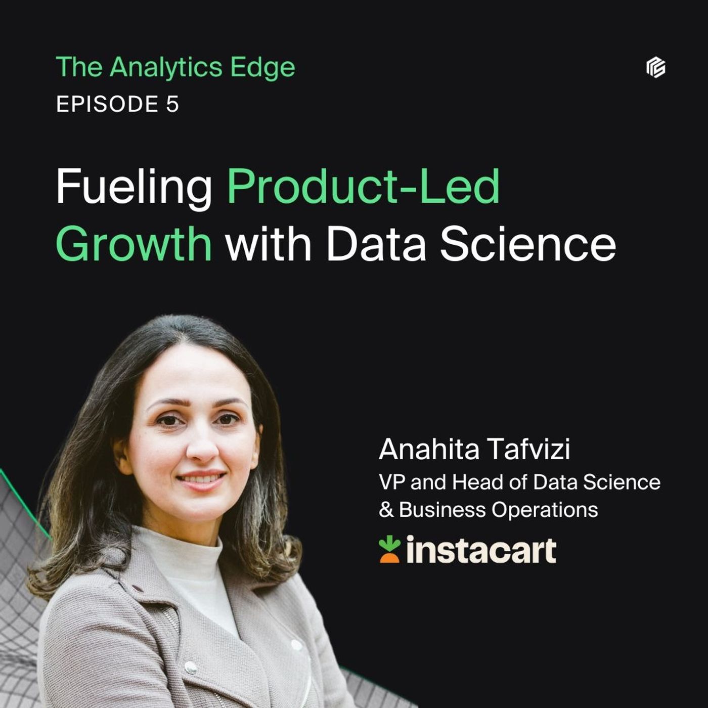 Fueling Product-Led Growth with Data Science with Anahita Tafvizi, VP and Head of Data Science & Business Operations at Instacart