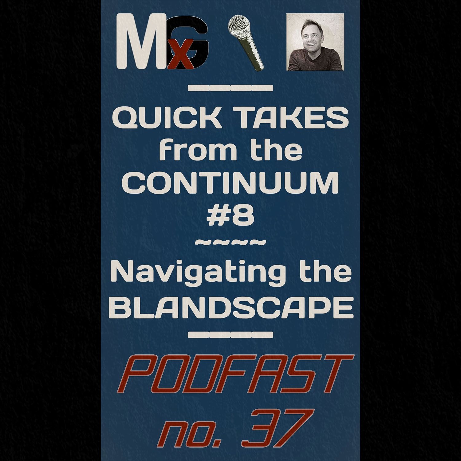 PODFAST #37 - Quick Takes from the Continuum #8 – Navigating the BLANDSCAPE | MxG BONUS EPISODE episode artwork