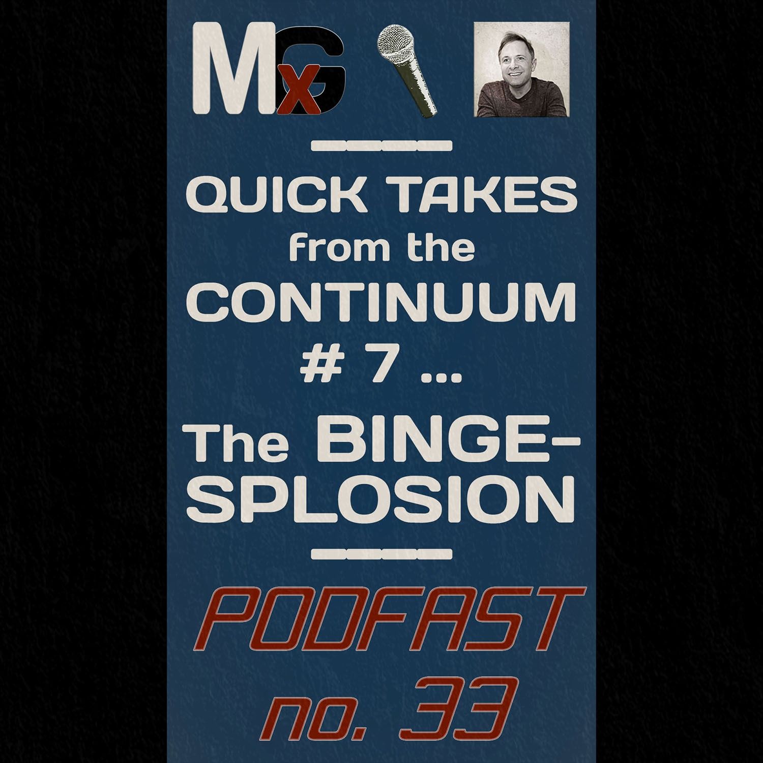 PODFAST #33 - Quick Takes from the Continuum #7 - The BINGESPLOSION | MxG BONUS EPISODE