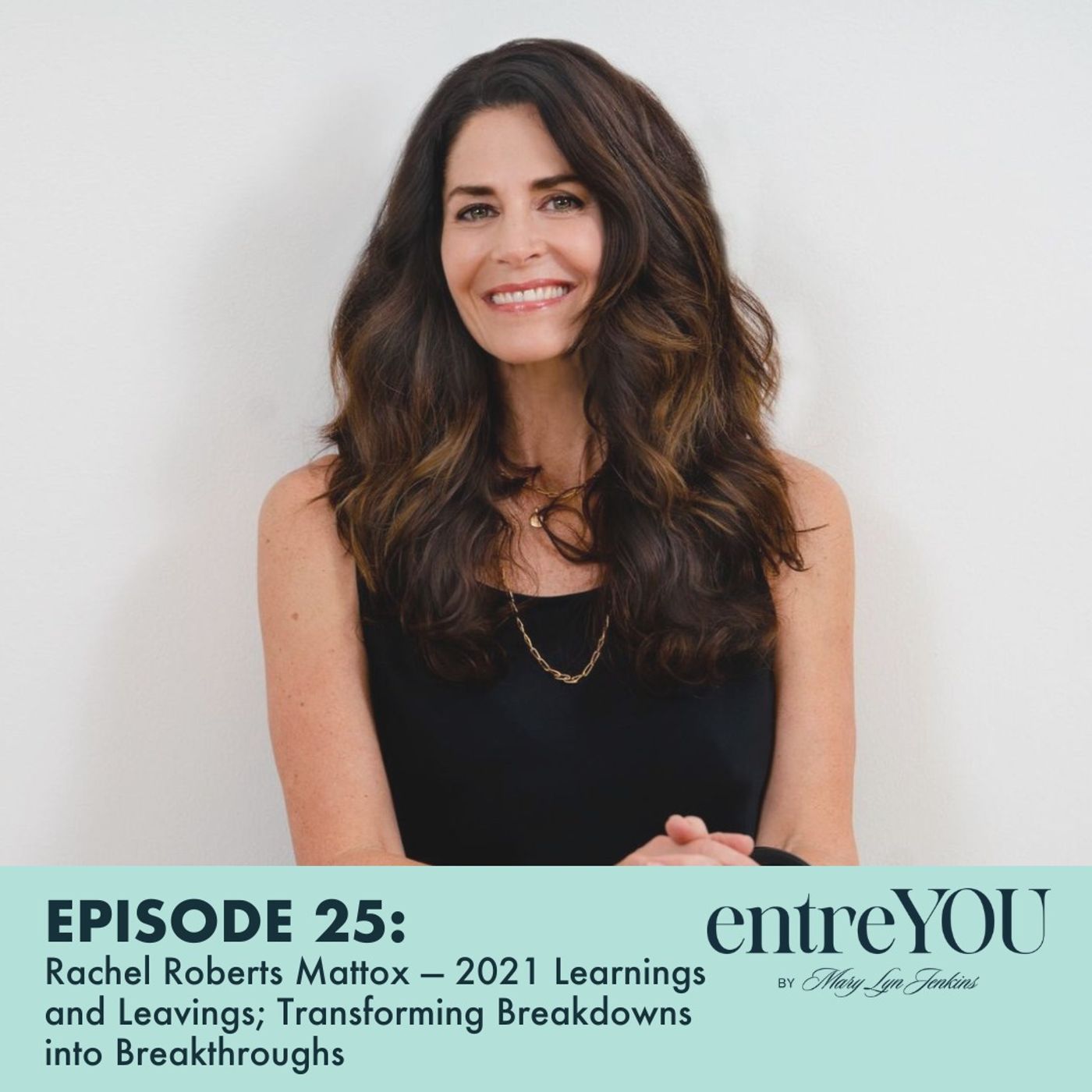 Rachel Roberts  Mattox — 2021 Learnings and Leavings; Transforming Breakdowns into Breakthroughs